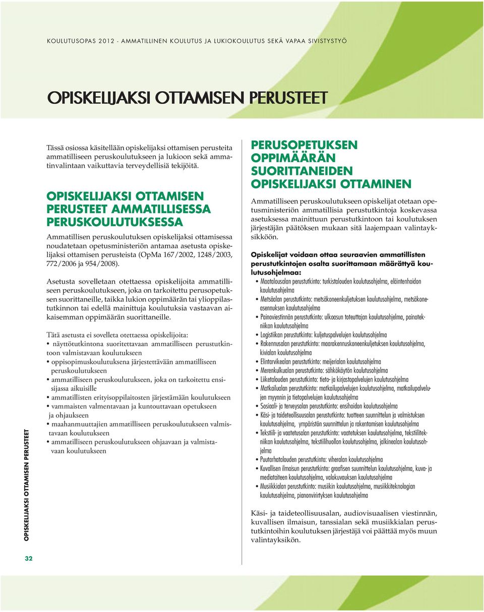 OPISKELIJAKSI OTTAMISEN PERUSTEET AMMATILLISESSA PERUSKOULUTUKSESSA Ammatillisen peruskoulutuksen opiskelijaksi ottamisessa noudatetaan opetusministeriön antamaa asetusta opiskelijaksi ottamisen