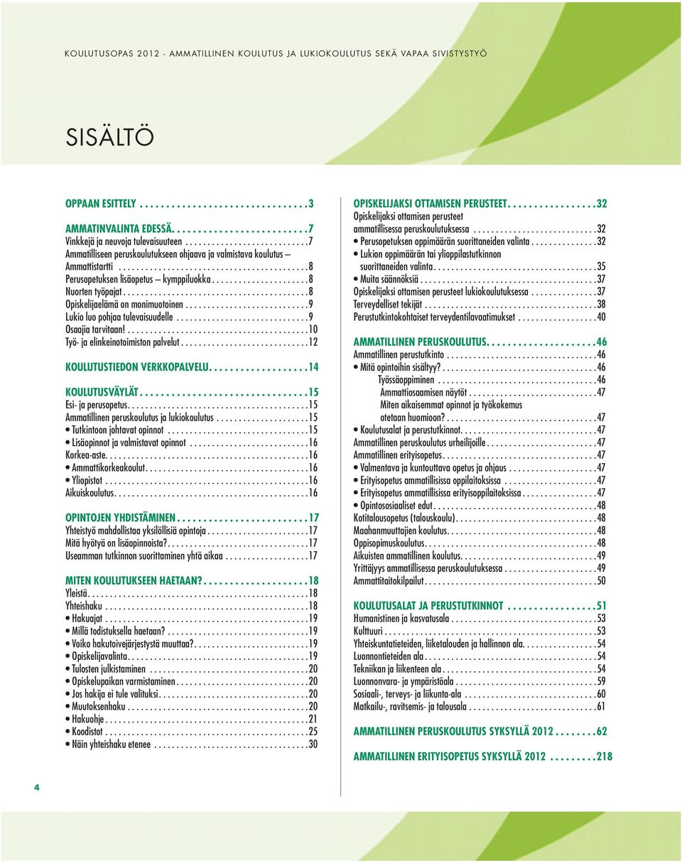 .....................8 Nuorten työpajat..........................................8 Opiskelijaelämä on monimuotoinen............................9 Lukio luo pohjaa tulevaisuudelle..............................9 Osaajia tarvitaan!