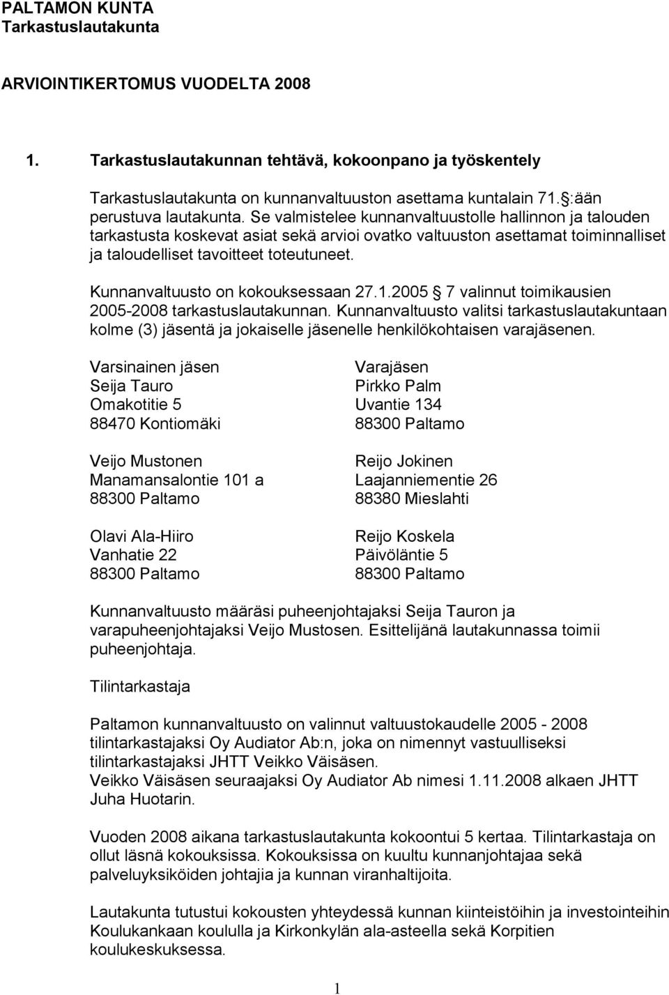 Se valmistelee kunnanvaltuustolle hallinnon ja talouden tarkastusta koskevat asiat sekä arvioi ovatko valtuuston asettamat toiminnalliset ja taloudelliset tavoitteet toteutuneet.