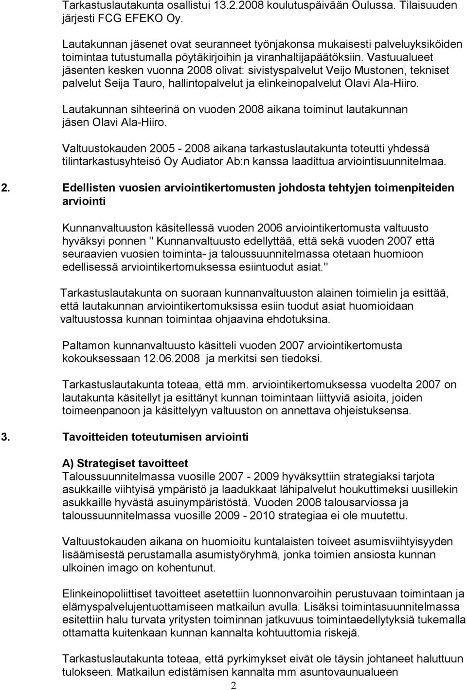 Vastuualueet jäsenten kesken vuonna 2008 olivat: sivistyspalvelut Veijo Mustonen, tekniset palvelut Seija Tauro, hallintopalvelut ja elinkeinopalvelut Olavi Ala-Hiiro.