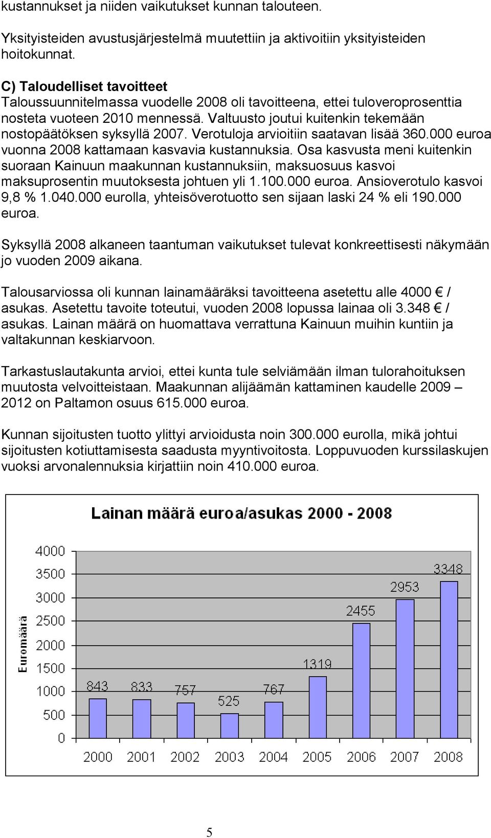 Valtuusto joutui kuitenkin tekemään nostopäätöksen syksyllä 2007. Verotuloja arvioitiin saatavan lisää 360.000 euroa vuonna 2008 kattamaan kasvavia kustannuksia.