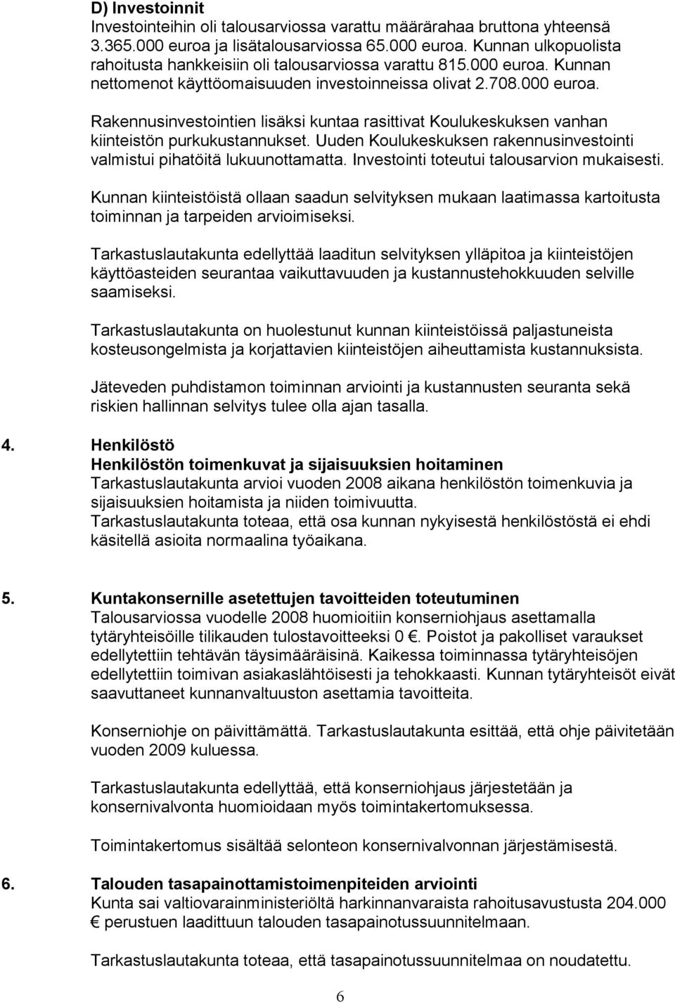 Uuden Koulukeskuksen rakennusinvestointi valmistui pihatöitä lukuunottamatta. Investointi toteutui talousarvion mukaisesti.