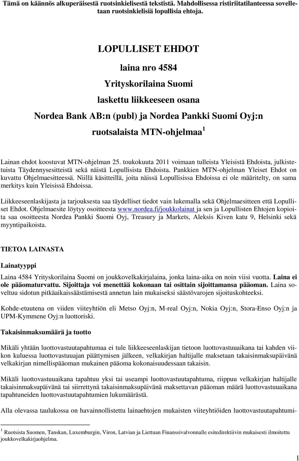 25. toukokuuta 2011 voimaan tulleista Yleisistä Ehdoista, julkistetuista Täydennysesitteistä sekä näistä Lopullisista Ehdoista. Pankkien MTN-ohjelman Yleiset Ehdot on kuvattu Ohjelmaesitteessä.