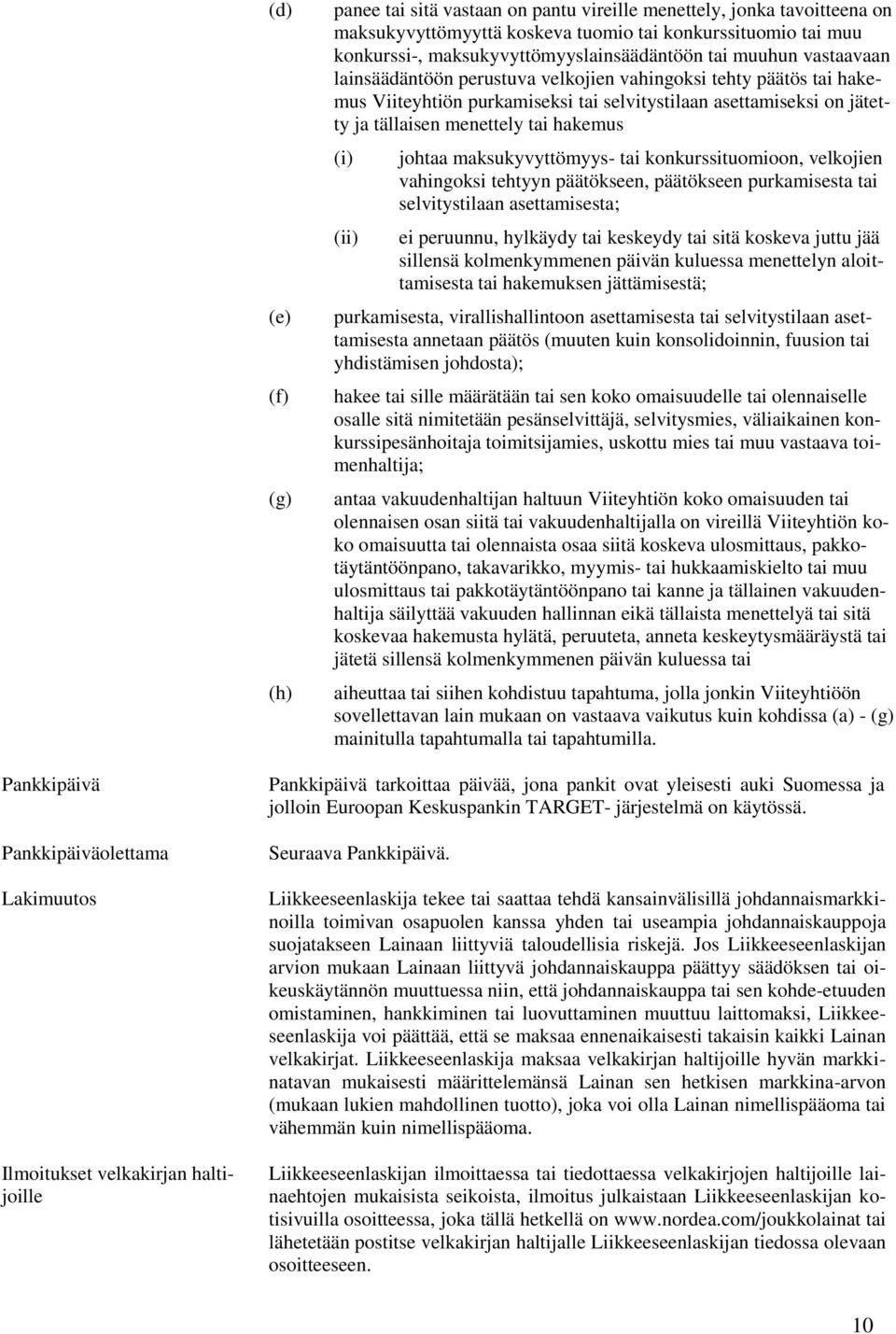 (i) (ii) johtaa maksukyvyttömyys- tai konkurssituomioon, velkojien vahingoksi tehtyyn päätökseen, päätökseen purkamisesta tai selvitystilaan asettamisesta; ei peruunnu, hylkäydy tai keskeydy tai sitä