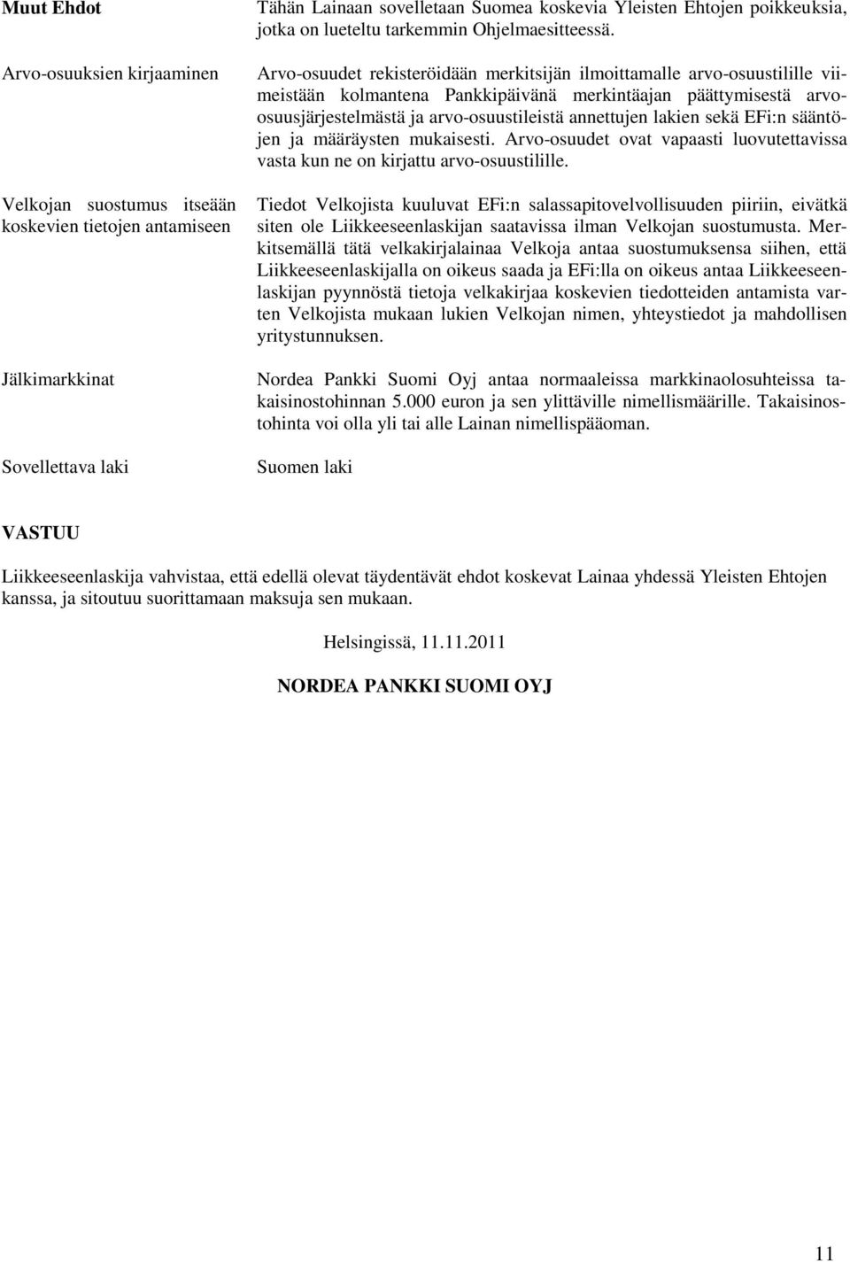 Arvo-osuudet rekisteröidään merkitsijän ilmoittamalle arvo-osuustilille viimeistään kolmantena Pankkipäivänä merkintäajan päättymisestä arvoosuusjärjestelmästä ja arvo-osuustileistä annettujen lakien