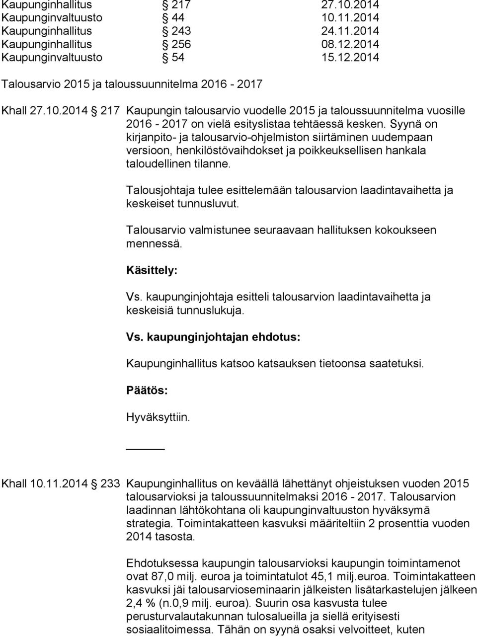 Syynä on kirjanpito- ja talousarvio-ohjelmiston siirtäminen uudempaan versioon, henkilöstövaihdokset ja poikkeuksellisen hankala taloudellinen tilanne.