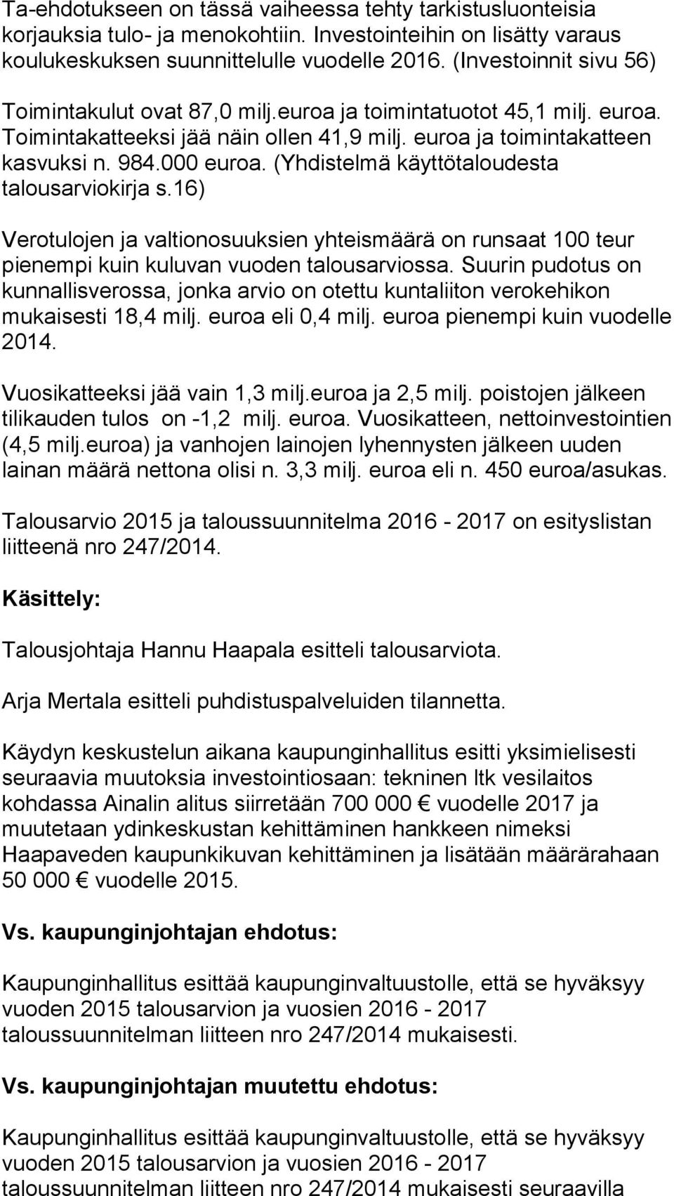 (Yhdistelmä käyttötaloudesta talousarviokirja s.16) Verotulojen ja valtionosuuksien yhteismäärä on runsaat 100 teur pienempi kuin kuluvan vuoden talousarviossa.