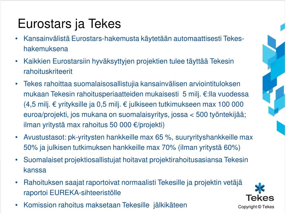 julkiseen tutkimukseen max 100 000 euroa/projekti, jos mukana on suomalaisyritys, jossa < 500 työntekijää; ilman yritystä max rahoitus 50 000 /projekti) Avustustasot: pk-yritysten hankkeille max 65
