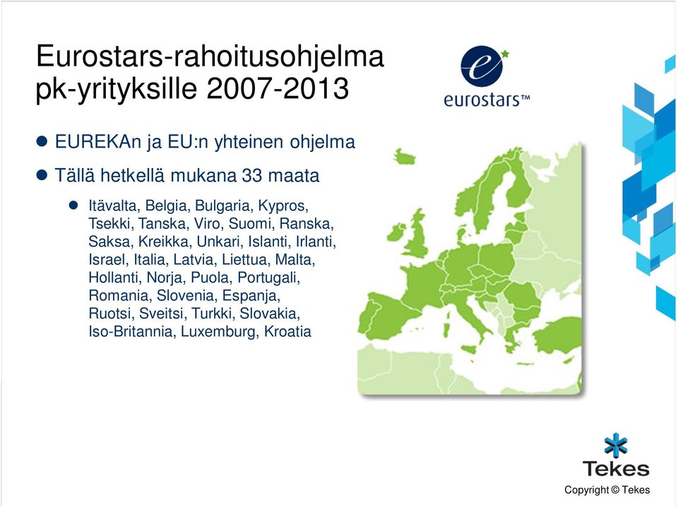 Kreikka, Unkari, Islanti, Irlanti, Israel, Italia, Latvia, Liettua, Malta, Hollanti, Norja, Puola,