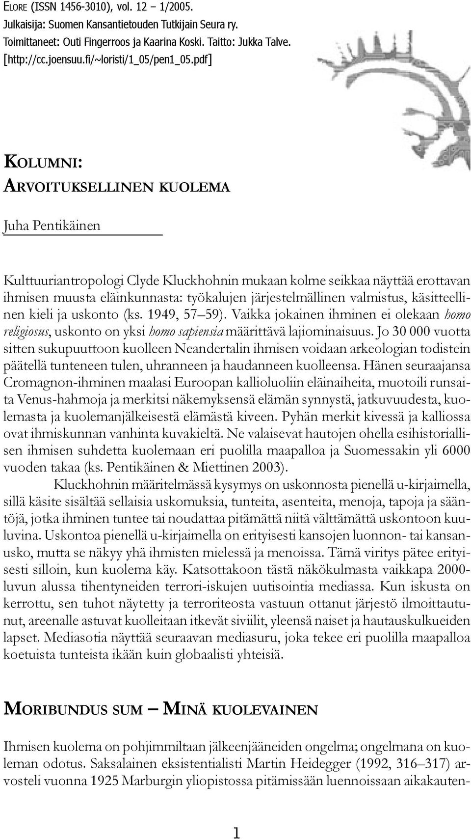 pdf] KOLUMNI: ARVOITUKSELLINEN KUOLEMA Juha Pentikäinen Kulttuuriantropologi Clyde Kluckhohnin mukaan kolme seikkaa näyttää erottavan ihmisen muusta eläinkunnasta: työkalujen järjestelmällinen