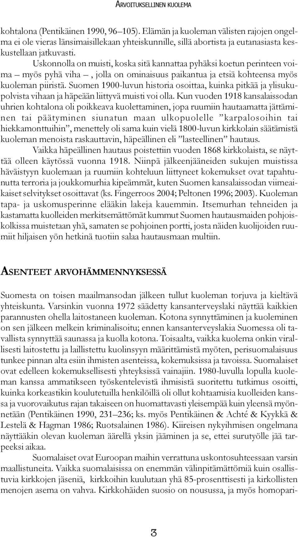 Uskonnolla on muisti, koska sitä kannattaa pyhäksi koetun perinteen voima myös pyhä viha, jolla on ominaisuus paikantua ja etsiä kohteensa myös kuoleman piiristä.