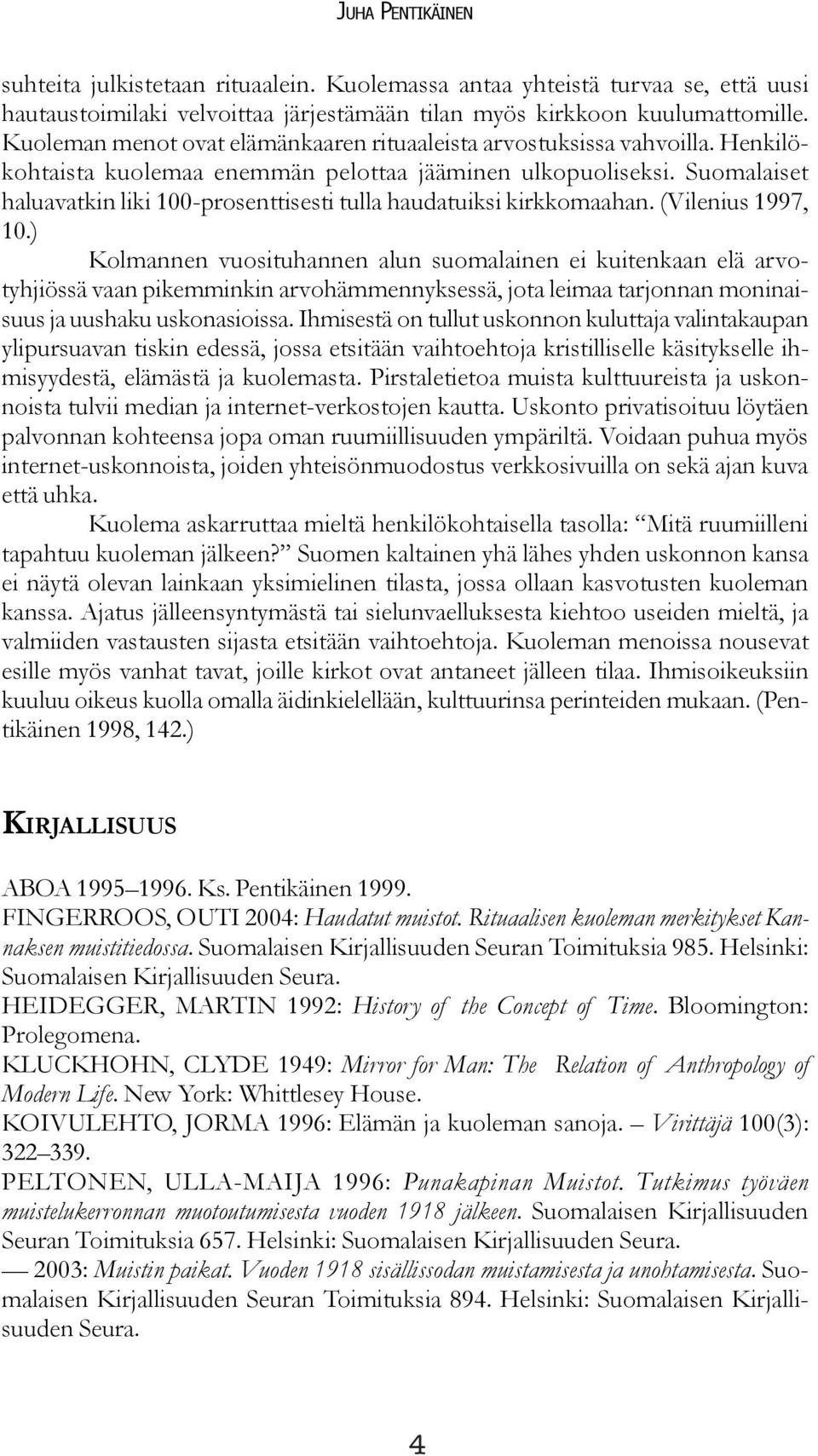 Suomalaiset haluavatkin liki 100-prosenttisesti tulla haudatuiksi kirkkomaahan. (Vilenius 1997, 10.