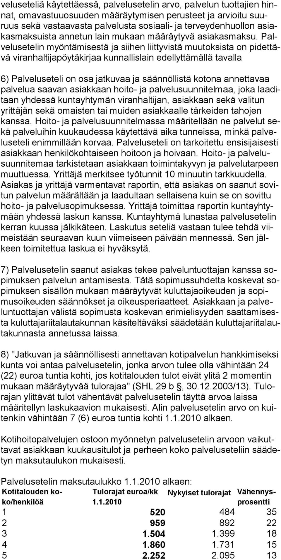 Palve lusetelin myöntämisestä ja sii hen liittyvistä muutoksista on pidettävä vi ranhaltijapöy täkirjaa kunnallislain edellyttä mällä tavalla 6) Palveluseteli on osa jatkuvaa ja säännöl listä kotona