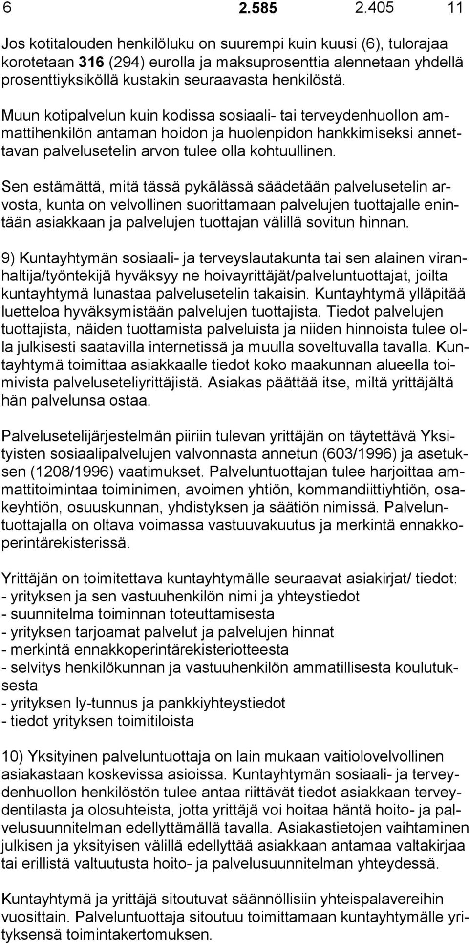 Muun koti palvelun kuin kodissa sosiaali- tai tervey denhuollon ammattihenkilön antaman hoi don ja huolenpi don hankkimiseksi annetta van palvelusete lin arvon tulee olla koh tuulli nen.