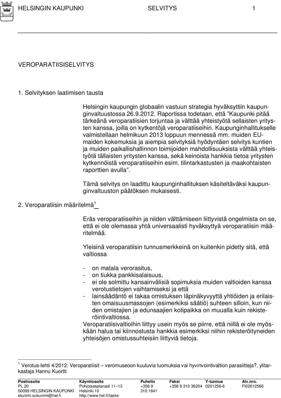 Raportissa todetaan, että Kaupunki pitää tärkeänä veroparatiisien torjuntaa ja välttää yhteistyötä sellaisten yritysten kanssa, joilla on kytkentöjä veroparatiiseihin.