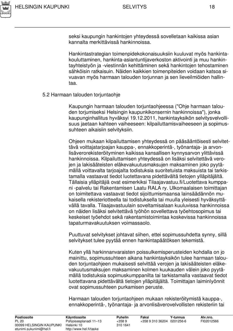 tehostaminen sähköisin ratkaisuin. Näiden kaikkien toimenpiteiden voidaan katsoa sivuavan myös harmaan talouden torjunnan ja sen lieveilmiöiden hallintaa. 5.