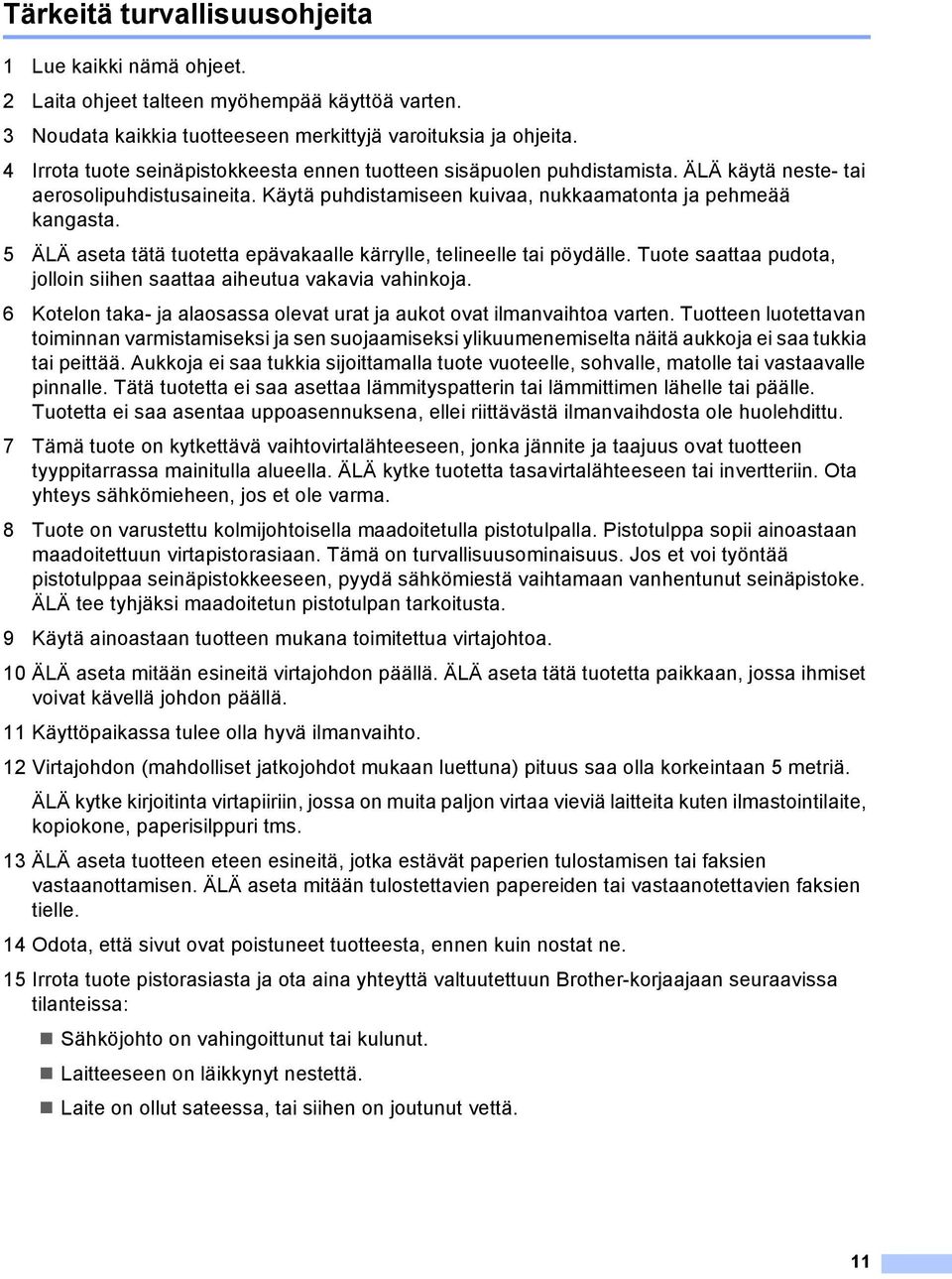 5 ÄLÄ aseta tätä tuotetta epävakaalle kärrylle, telineelle tai pöydälle. Tuote saattaa pudota, jolloin siihen saattaa aiheutua vakavia vahinkoja.