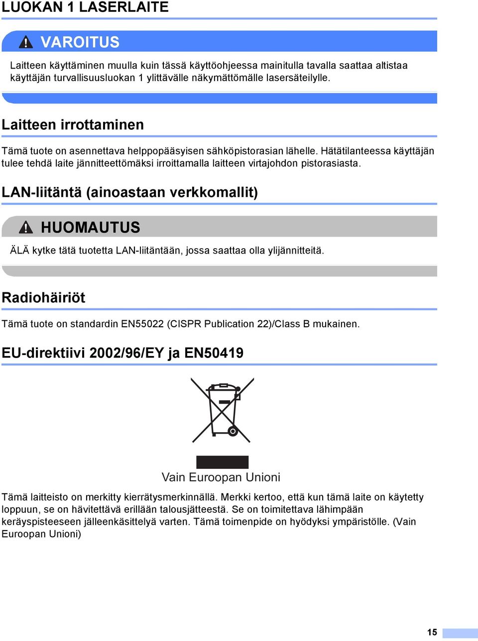 Hätätilanteessa käyttäjän tulee tehdä laite jännitteettömäksi irroittamalla laitteen virtajohdon pistorasiasta.