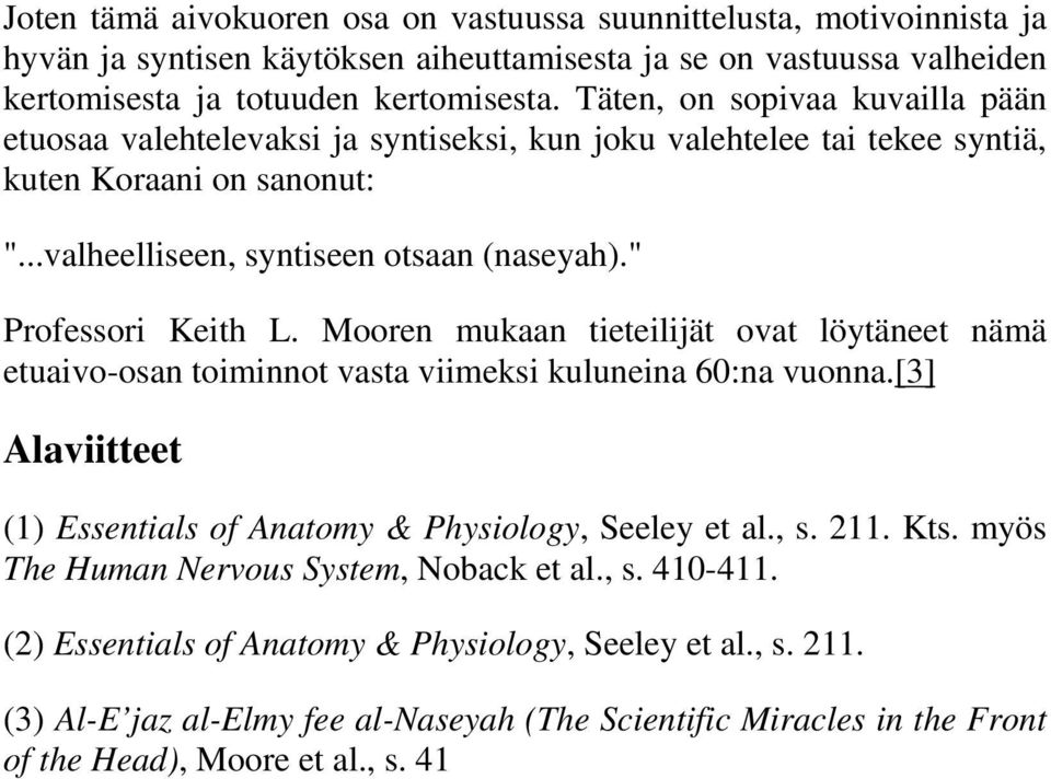 " Professori Keith L. Mooren mukaan tieteilijät ovat löytäneet nämä etuaivo-osan toiminnot vasta viimeksi kuluneina 60:na vuonna.[3] Alaviitteet (1) Essentials of Anatomy & Physiology, Seeley et al.