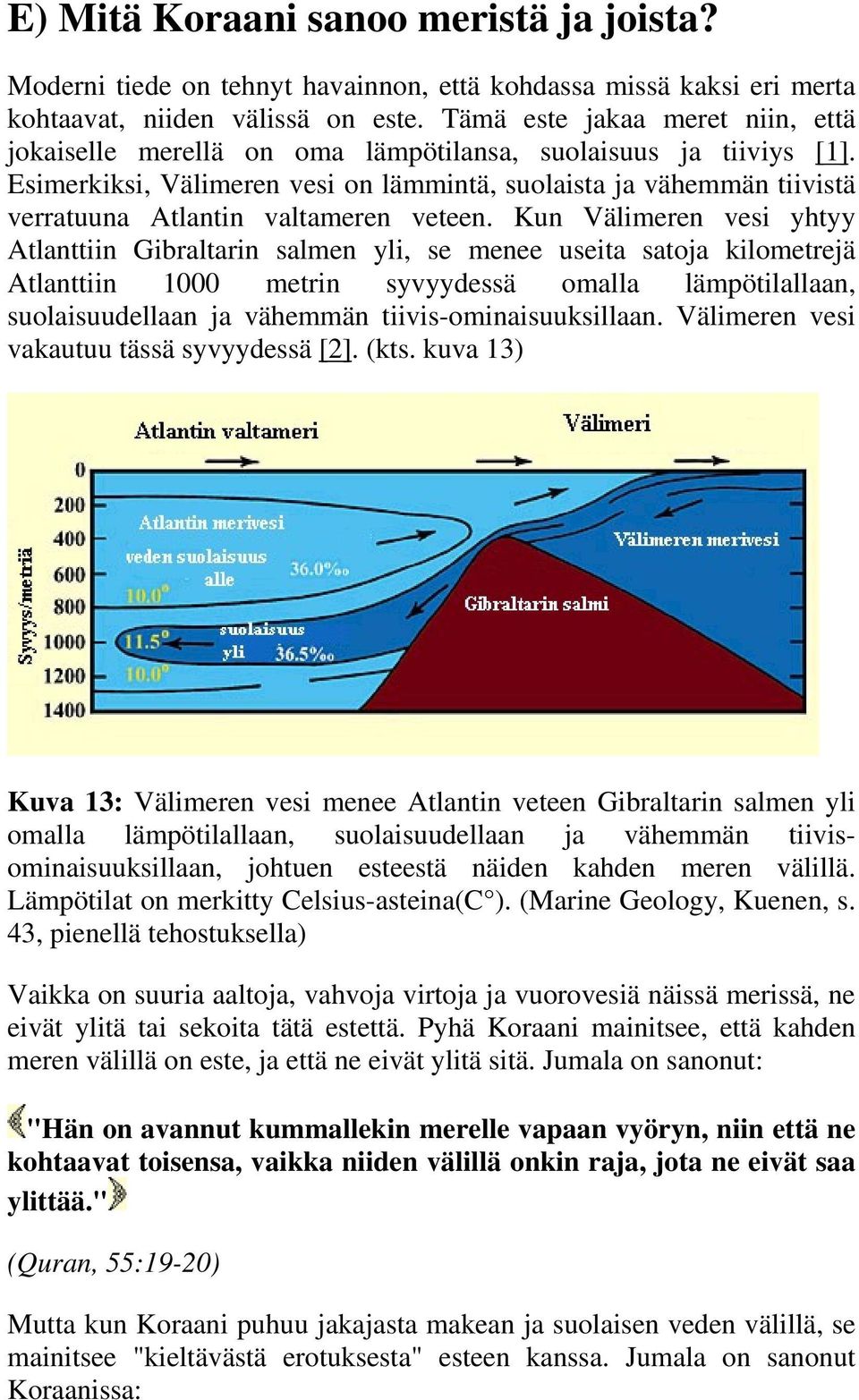 Esimerkiksi, Välimeren vesi on lämmintä, suolaista ja vähemmän tiivistä verratuuna Atlantin valtameren veteen.