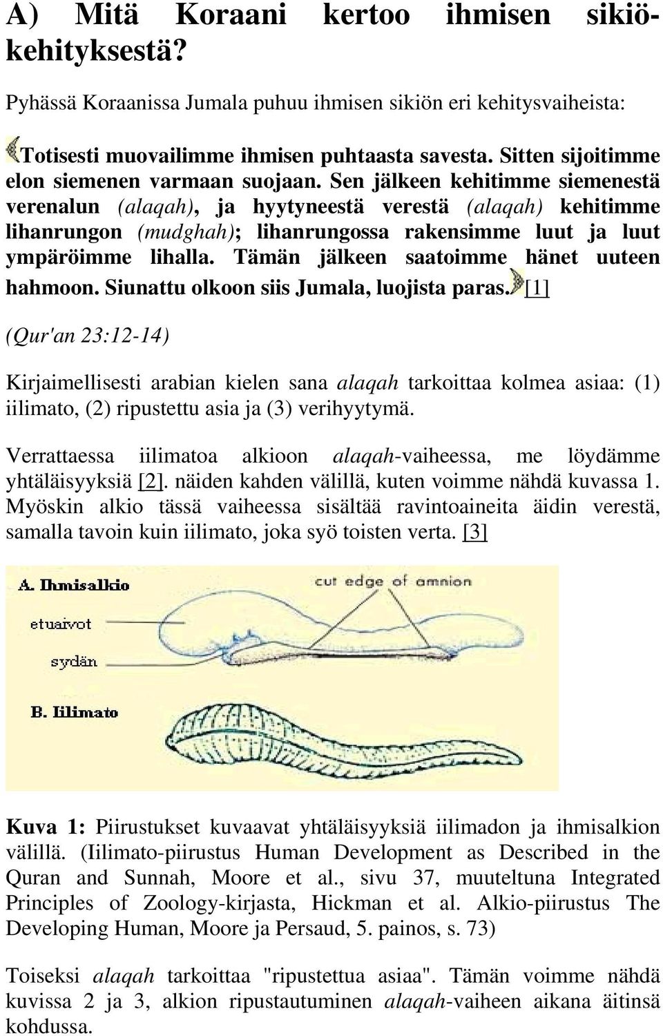 Sen jälkeen kehitimme siemenestä verenalun (alaqah), ja hyytyneestä verestä (alaqah) kehitimme lihanrungon (mudghah); lihanrungossa rakensimme luut ja luut ympäröimme lihalla.