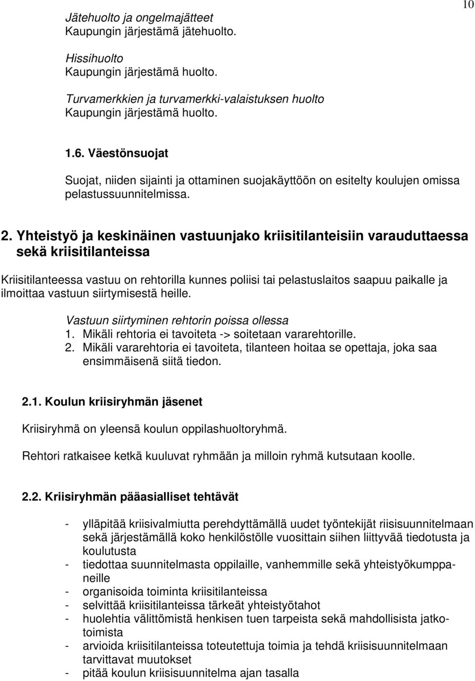 Yhteistyö ja keskinäinen vastuunjako kriisitilanteisiin varauduttaessa sekä kriisitilanteissa Kriisitilanteessa vastuu on rehtorilla kunnes poliisi tai pelastuslaitos saapuu paikalle ja ilmoittaa