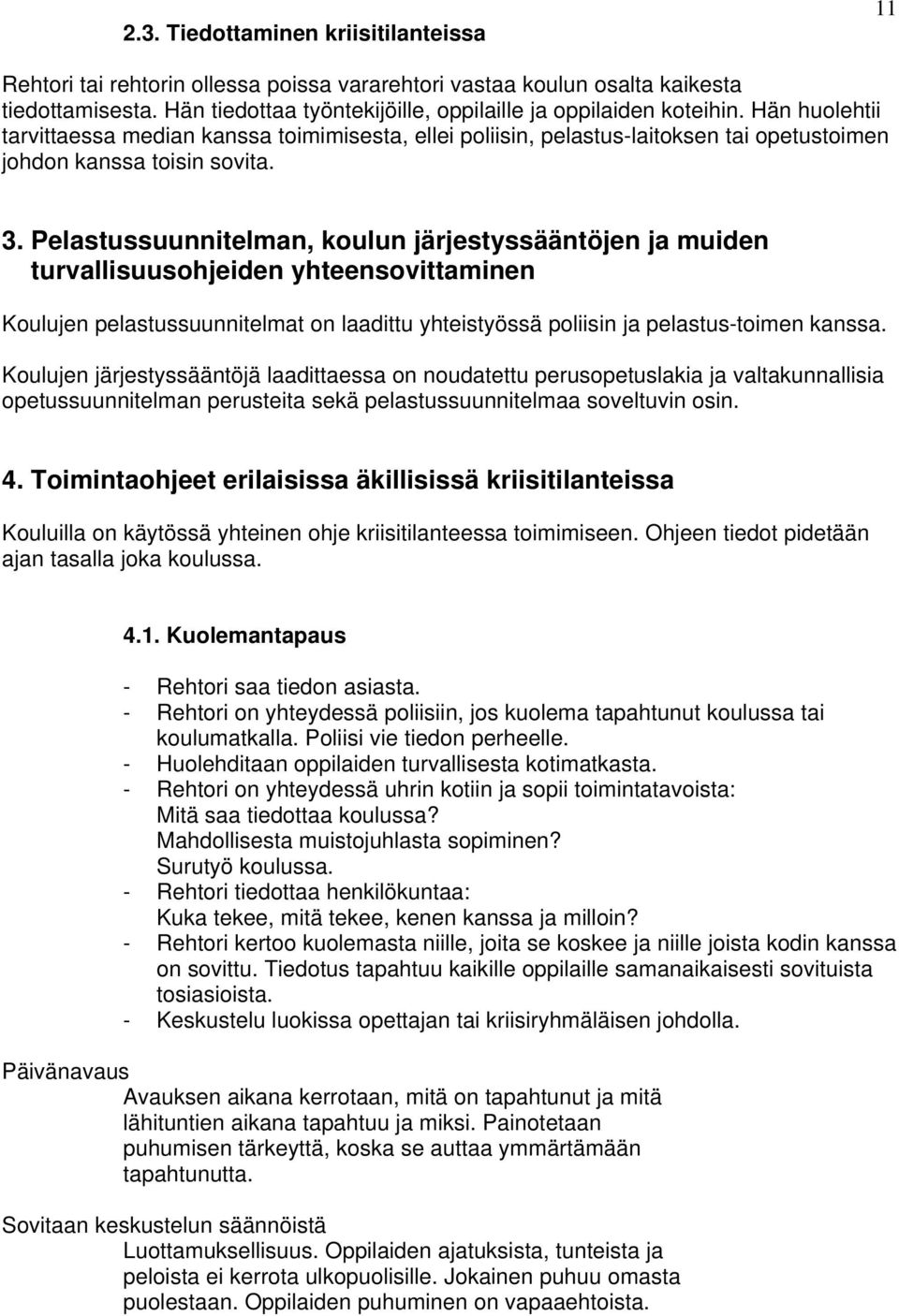 Pelastussuunnitelman, koulun järjestyssääntöjen ja muiden turvallisuusohjeiden yhteensovittaminen Koulujen pelastussuunnitelmat on laadittu yhteistyössä poliisin ja pelastus-toimen kanssa.