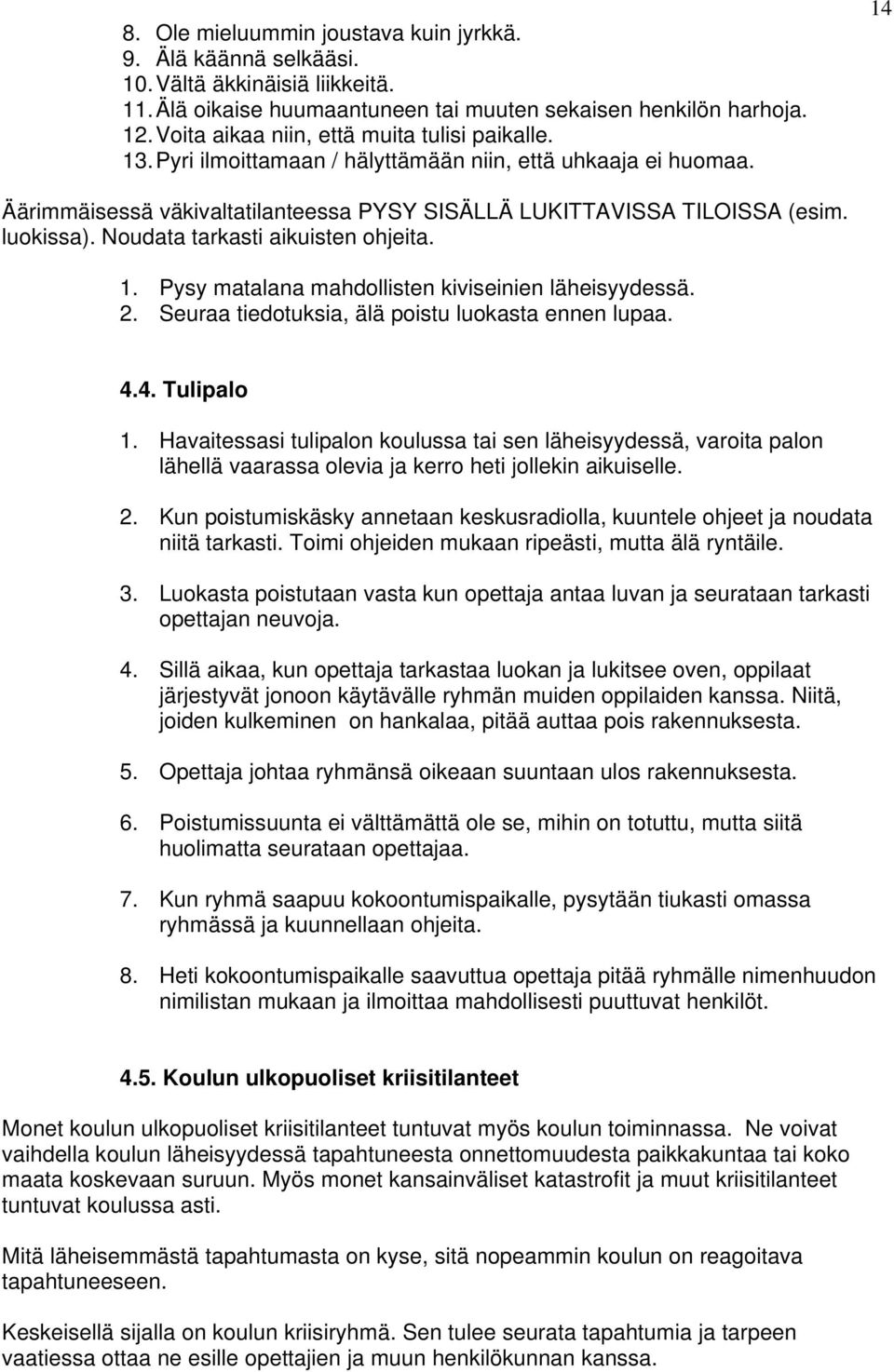 luokissa). Noudata tarkasti aikuisten ohjeita. 1. Pysy matalana mahdollisten kiviseinien läheisyydessä. 2. Seuraa tiedotuksia, älä poistu luokasta ennen lupaa. 4.4. Tulipalo 1.