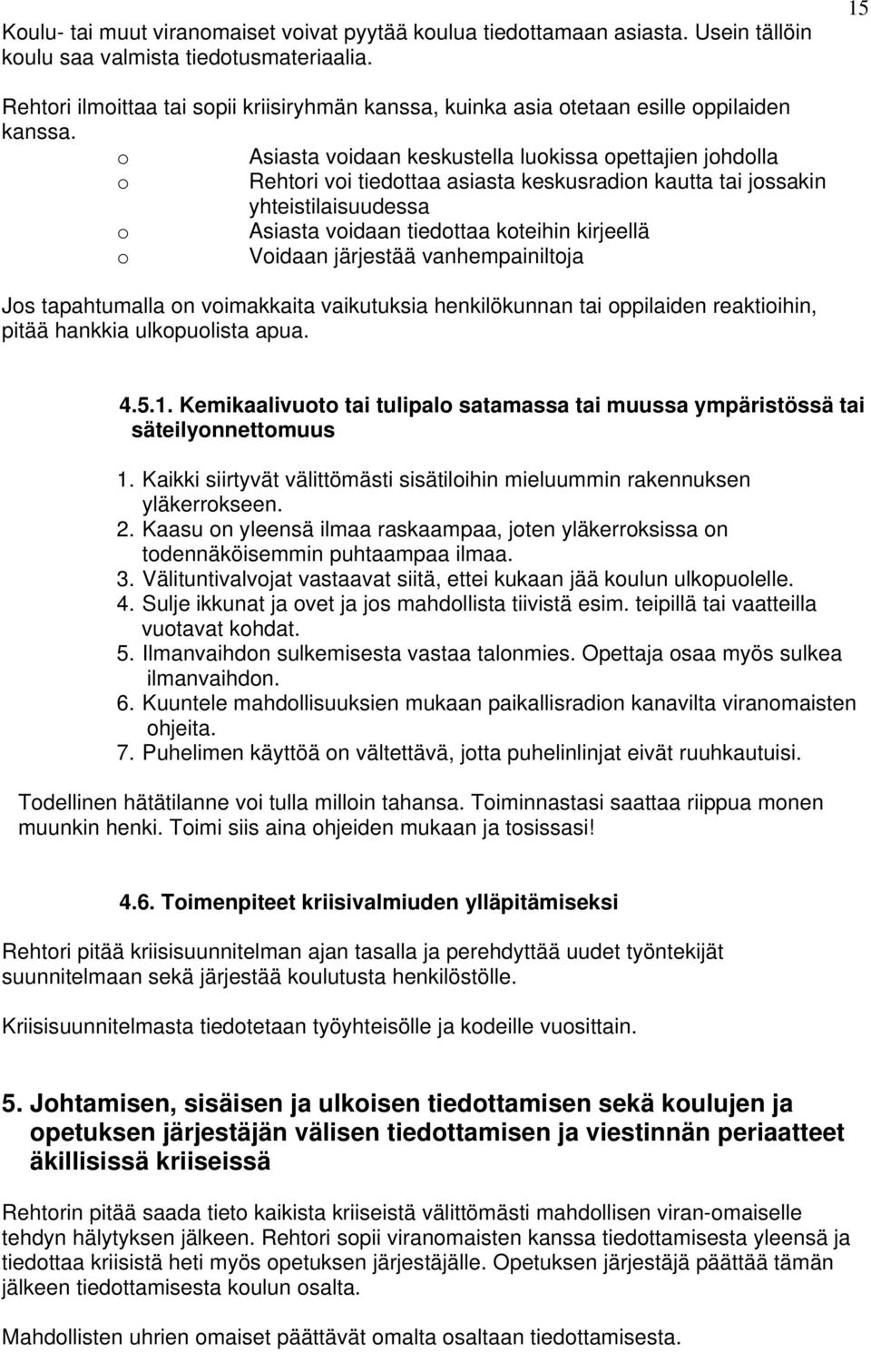 o Asiasta voidaan keskustella luokissa opettajien johdolla o Rehtori voi tiedottaa asiasta keskusradion kautta tai jossakin yhteistilaisuudessa o Asiasta voidaan tiedottaa koteihin kirjeellä o