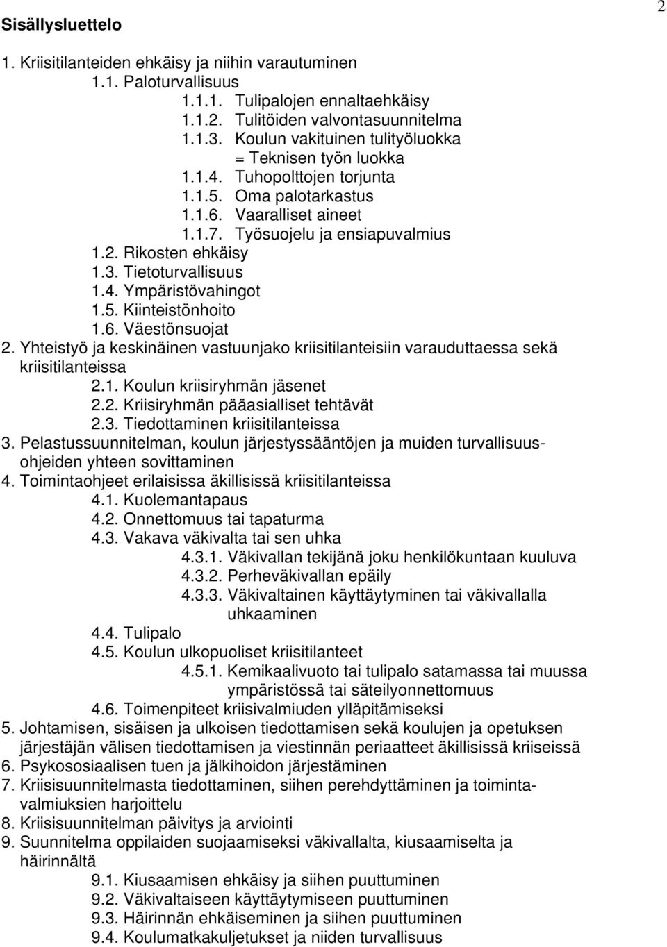 Tietoturvallisuus 1.4. Ympäristövahingot 1.5. Kiinteistönhoito 1.6. Väestönsuojat 2. Yhteistyö ja keskinäinen vastuunjako kriisitilanteisiin varauduttaessa sekä kriisitilanteissa 2.1. Koulun kriisiryhmän jäsenet 2.