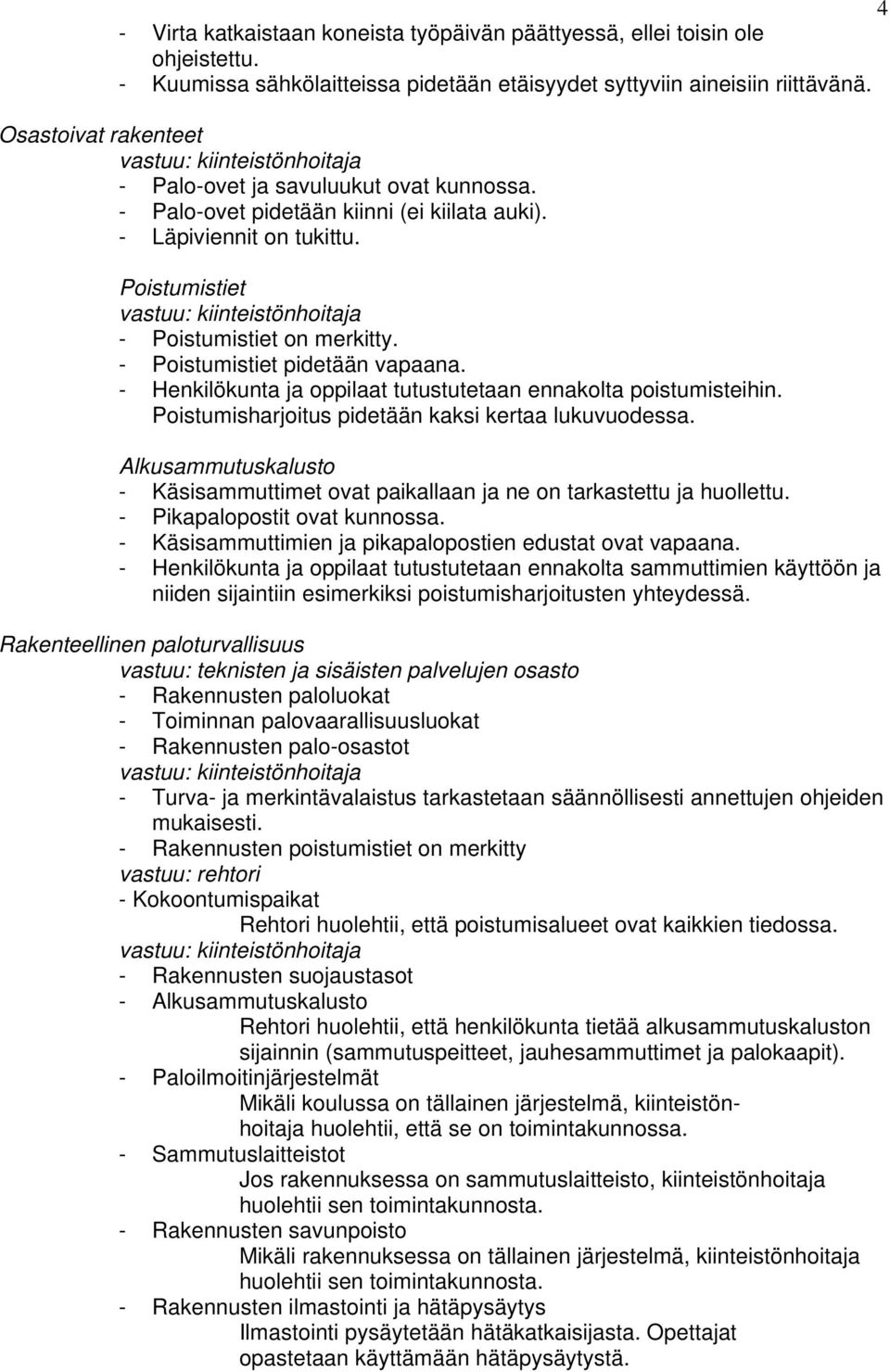 Poistumistiet vastuu: kiinteistönhoitaja - Poistumistiet on merkitty. - Poistumistiet pidetään vapaana. - Henkilökunta ja oppilaat tutustutetaan ennakolta poistumisteihin.