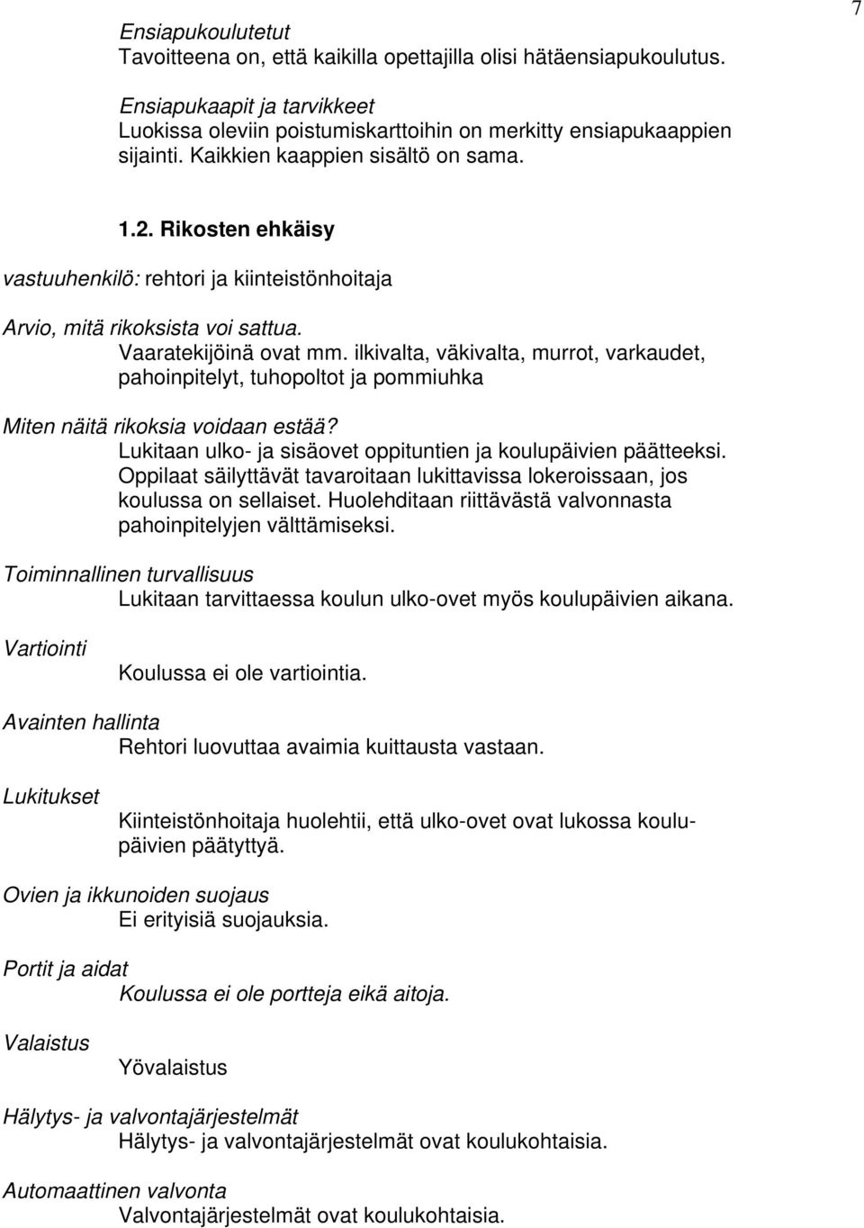 ilkivalta, väkivalta, murrot, varkaudet, pahoinpitelyt, tuhopoltot ja pommiuhka Miten näitä rikoksia voidaan estää? Lukitaan ulko- ja sisäovet oppituntien ja koulupäivien päätteeksi.