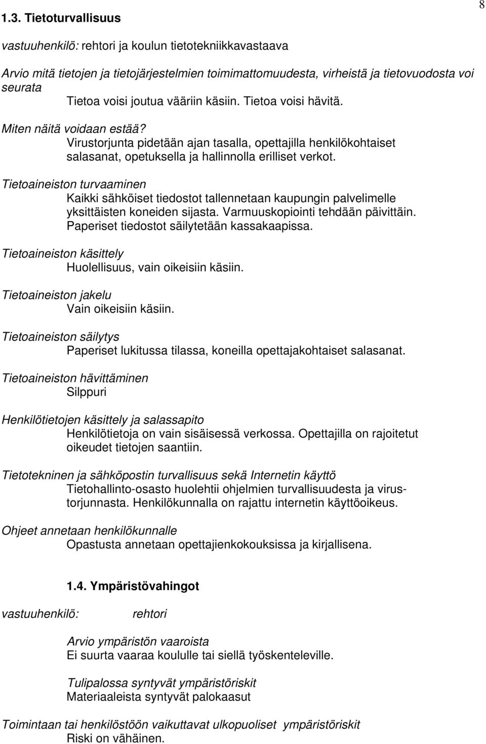 Tietoaineiston turvaaminen Kaikki sähköiset tiedostot tallennetaan kaupungin palvelimelle yksittäisten koneiden sijasta. Varmuuskopiointi tehdään päivittäin.