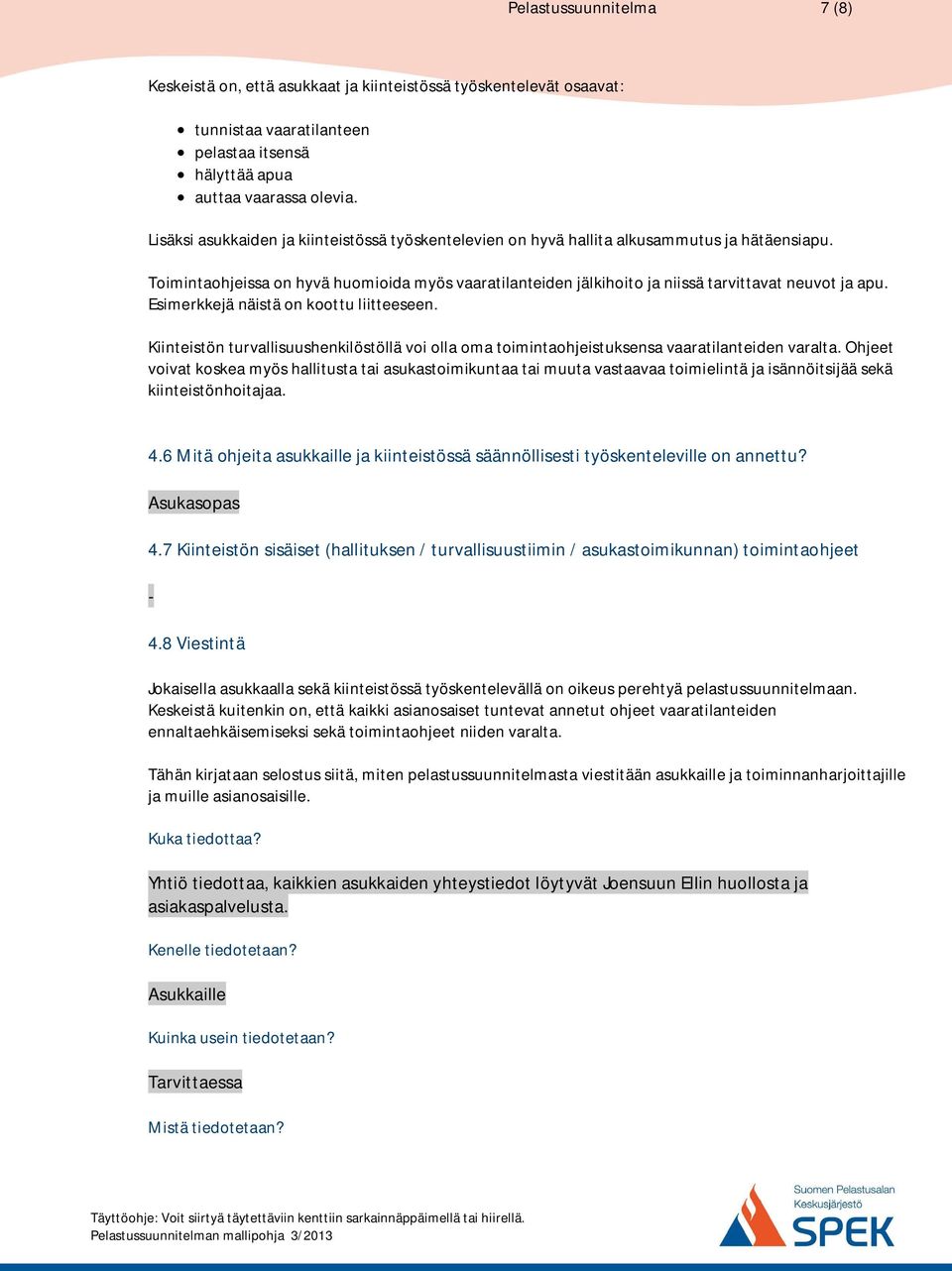 Toimintaohjeissa on hyvä huomioida myös vaaratilanteiden jälkihoito ja niissä tarvittavat neuvot ja apu. Esimerkkejä näistä on koottu liitteeseen.