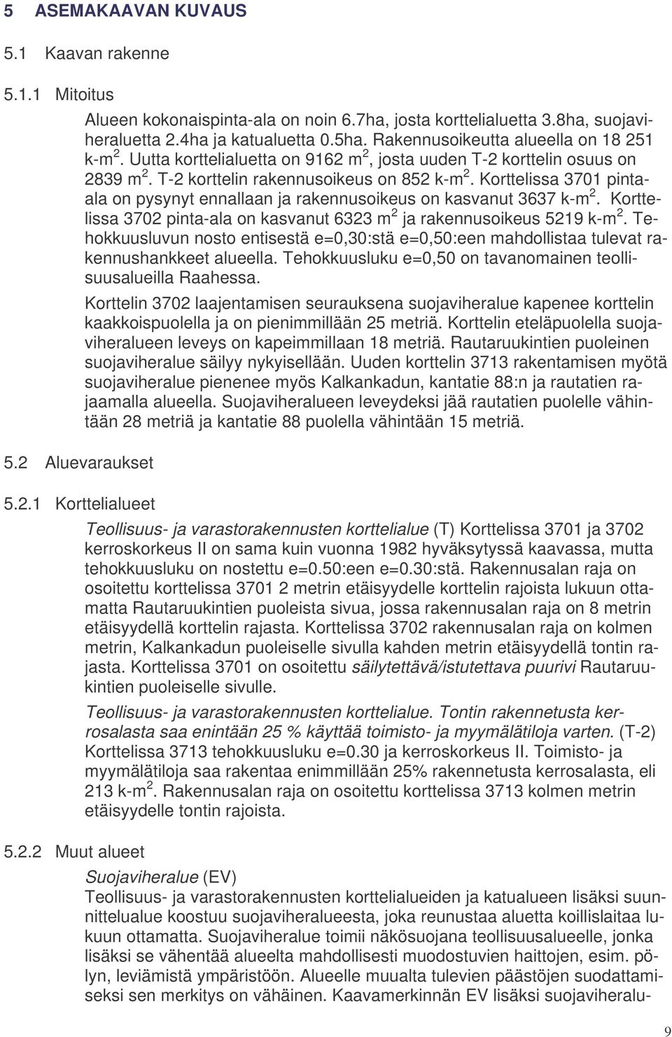 T-2 korttelin rakennusoikeus on 852 k-m 2. Korttelissa 3701 pintaala on pysynyt ennallaan ja rakennusoikeus on kasvanut 3637 k-m 2.