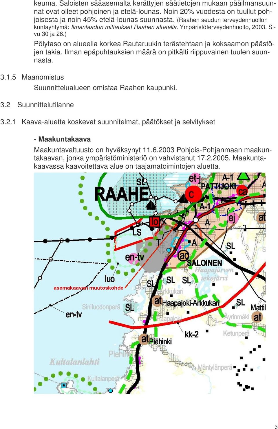 Sivu 30 ja 26.) Pölytaso on alueella korkea Rautaruukin terästehtaan ja koksaamon päästöjen takia. Ilman epäpuhtauksien määrä on pitkälti riippuvainen tuulen suunnasta.