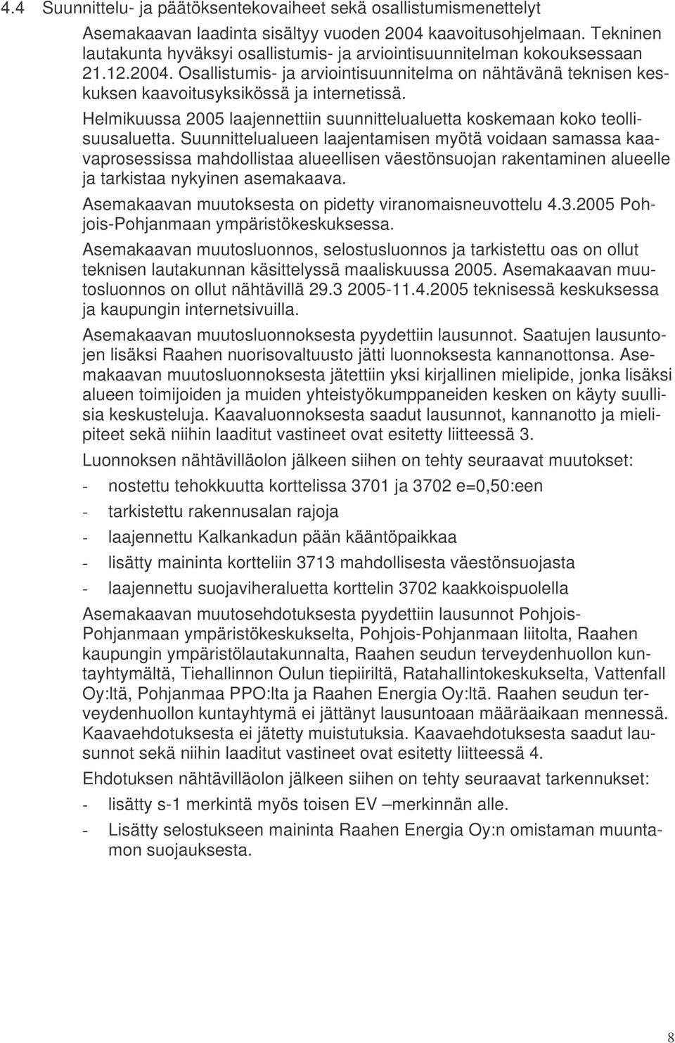 Helmikuussa 2005 laajennettiin suunnittelualuetta koskemaan koko teollisuusaluetta.