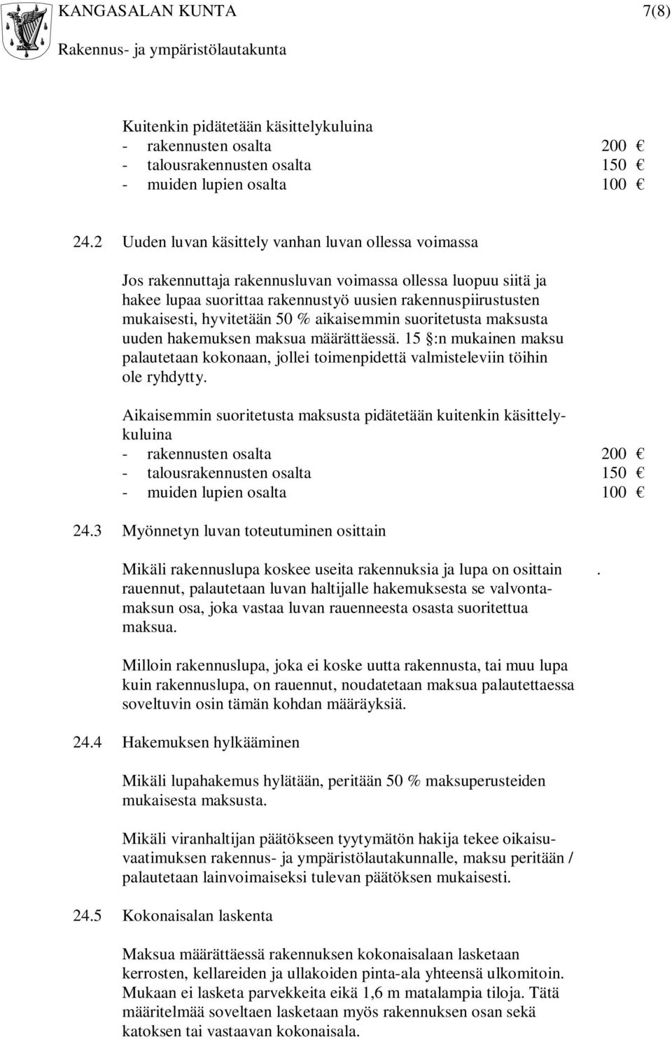 hyvitetään 50 % aikaisemmin suoritetusta maksusta uuden hakemuksen maksua määrättäessä. 15 :n mukainen maksu palautetaan kokonaan, jollei toimenpidettä valmisteleviin töihin ole ryhdytty.