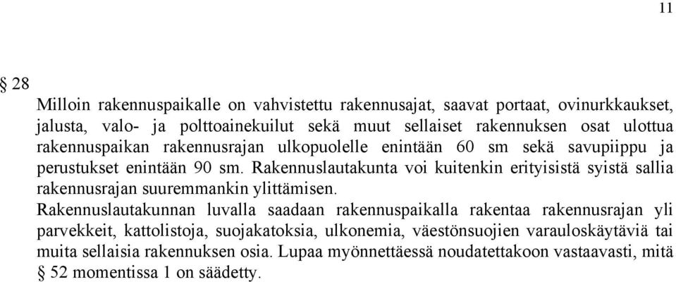 Rakennuslautakunta voi kuitenkin erityisistä syistä sallia rakennusrajan suuremmankin ylittämisen.