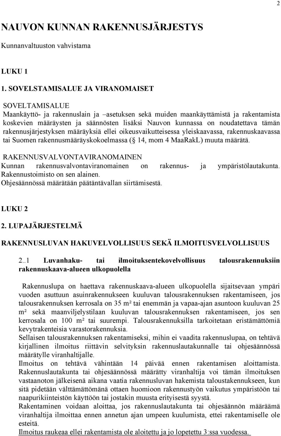 noudatettava tämän rakennusjärjestyksen määräyksiä ellei oikeusvaikutteisessa yleiskaavassa, rakennuskaavassa tai Suomen rakennusmääräyskokoelmassa ( 14, mom 4 MaaRakL) muuta määrätä.