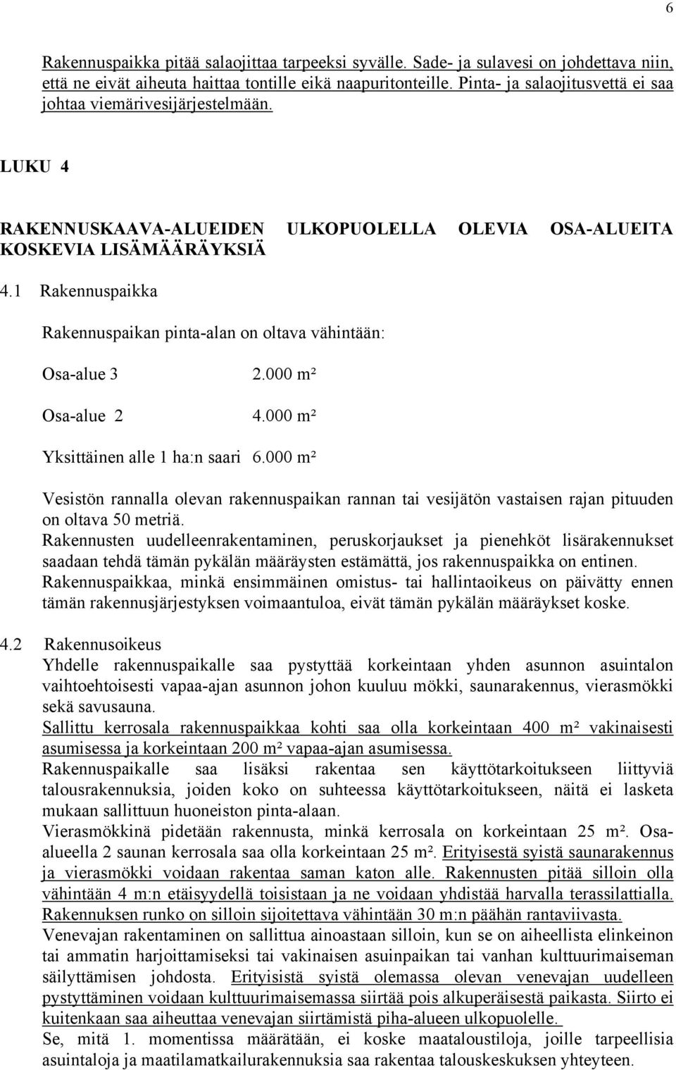 1 Rakennuspaikka Rakennuspaikan pinta-alan on oltava vähintään: sa-alue 3 2.000 m² sa-alue 2 4.000 m² Yksittäinen alle 1 ha:n saari 6.