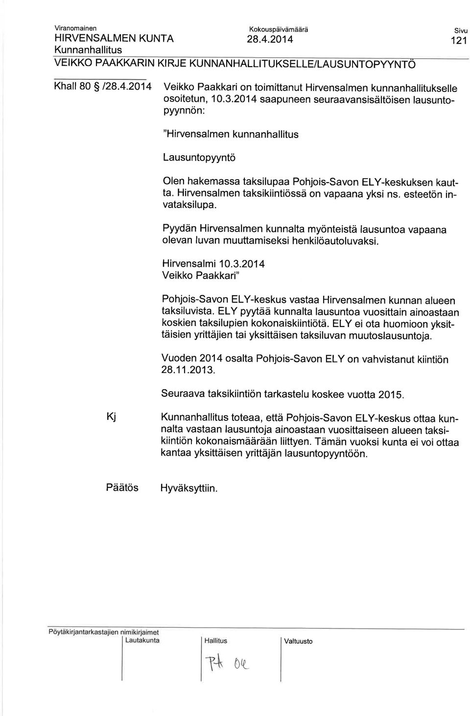 Hirvensalmen taksikiintiössä on vapaana yksi ns. esteetön invataksilupa. Pyydän Hirvensalmen kunnalta myönteistä lausuntoa vapaana olevan luvan muuttamiseksi henkilöautoluvaksi. Hirvensalmi 10.3.