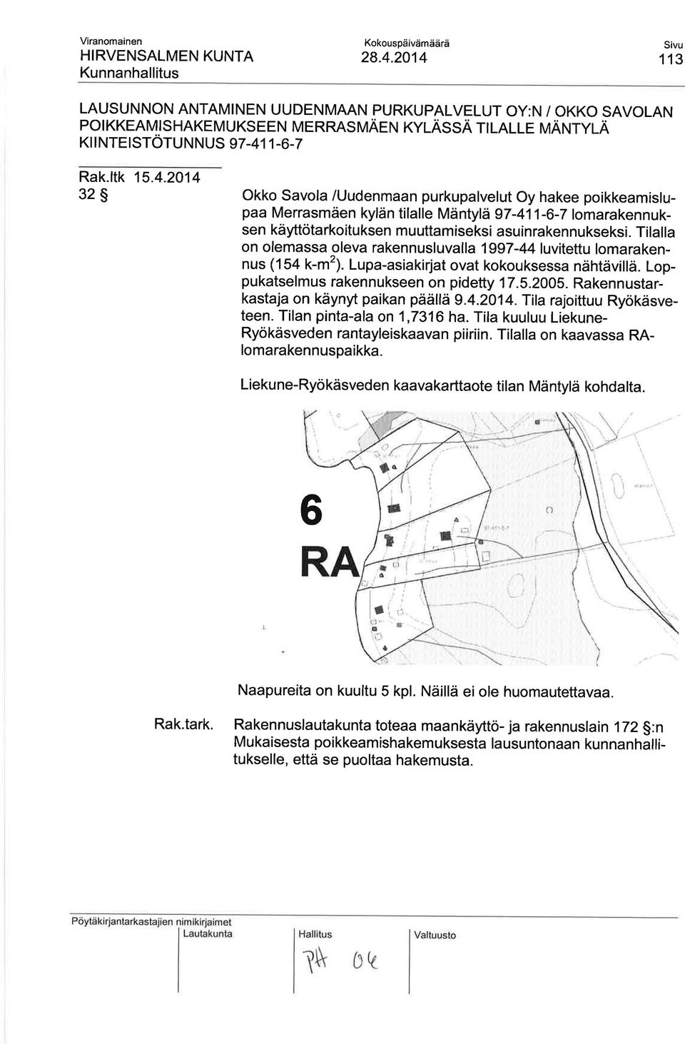 2014 32S Okko Savola /Uudenmaan purkupalvelut Oy hakee poikkeamislupaa Merrasmäen kylän tilalle Mäntylä 97-411-6-7 lomarakennuksen käyttöta rkoitu ksen m u uttam iseksi asu in ra ken nu kseksi.