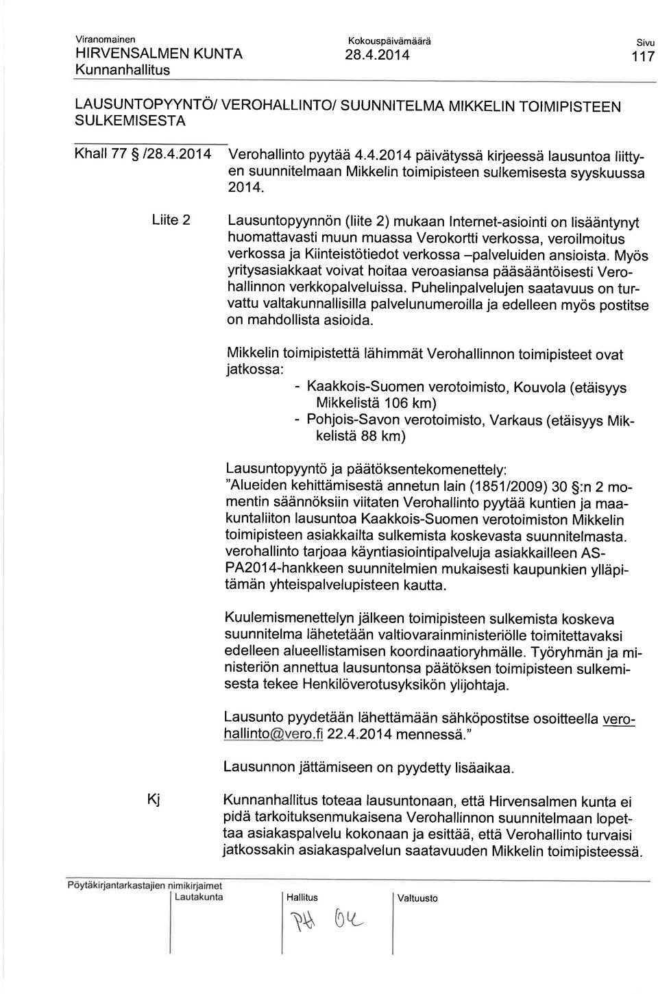 Liite 2 Lausuntopyynnön (liite 2) mukaan lnternet-asiointi on lisääntynyt huomattavasti muun muassa Verokortti verkossa, veroilmoitus verkossa ja Kiinteistötiedot verkossa -palveluiden ansioista.