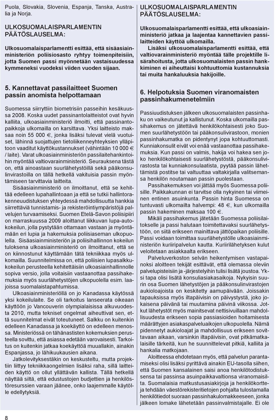 Kannettavat passilaitteet Suomen passin anomista helpottamaan Suomessa siirryttiin biometrisiin passeihin kesäkuussa 2008.