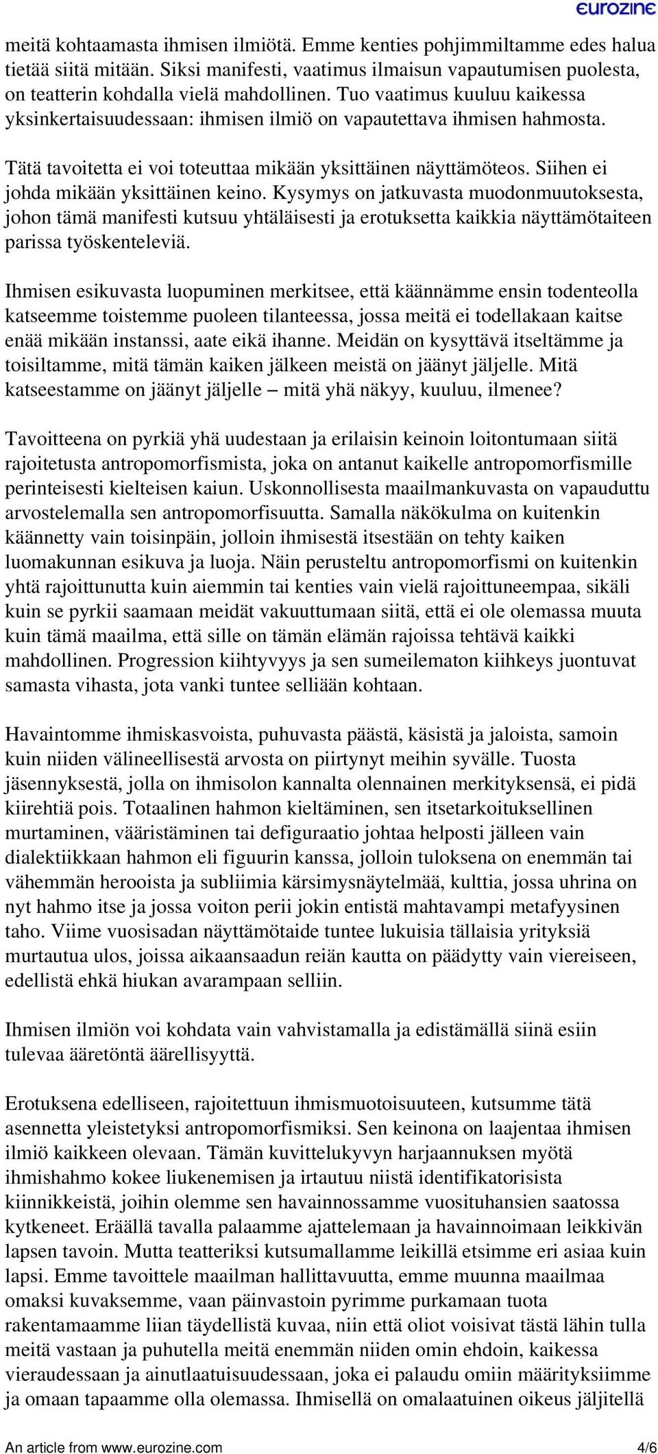 Siihen ei johda mikään yksittäinen keino. Kysymys on jatkuvasta muodonmuutoksesta, johon tämä manifesti kutsuu yhtäläisesti ja erotuksetta kaikkia näyttämötaiteen parissa työskenteleviä.