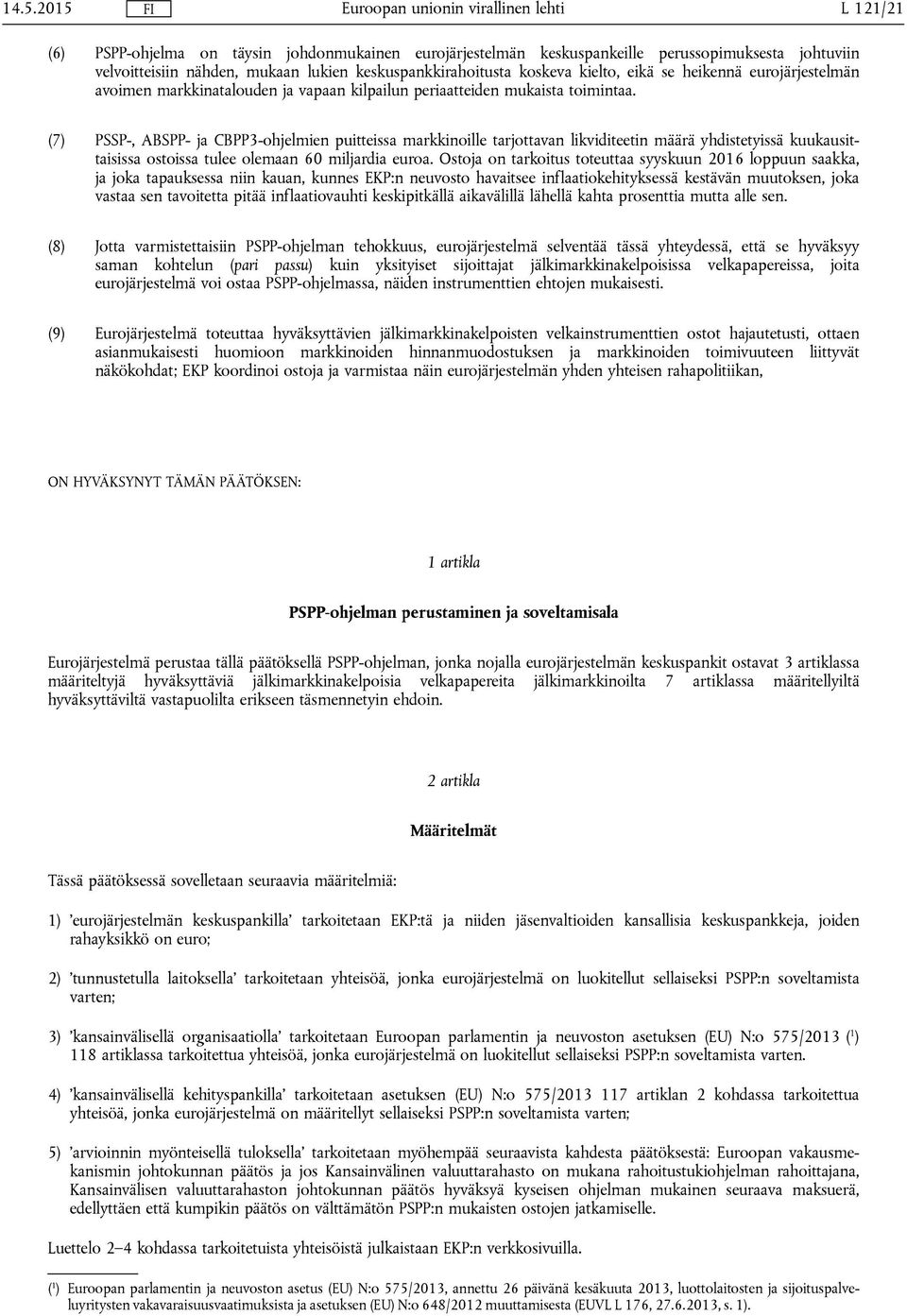 (7) PSSP-, ABSPP- ja CBPP3-ohjelmien puitteissa markkinoille tarjottavan likviditeetin määrä yhdistetyissä kuukausittaisissa ostoissa tulee olemaan 60 miljardia euroa.