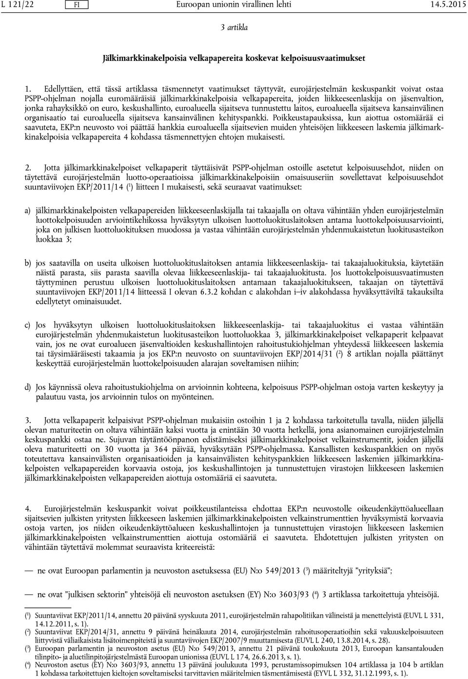 liikkeeseenlaskija on jäsenvaltion, jonka rahayksikkö on euro, keskushallinto, euroalueella sijaitseva tunnustettu laitos, euroalueella sijaitseva kansainvälinen organisaatio tai euroalueella