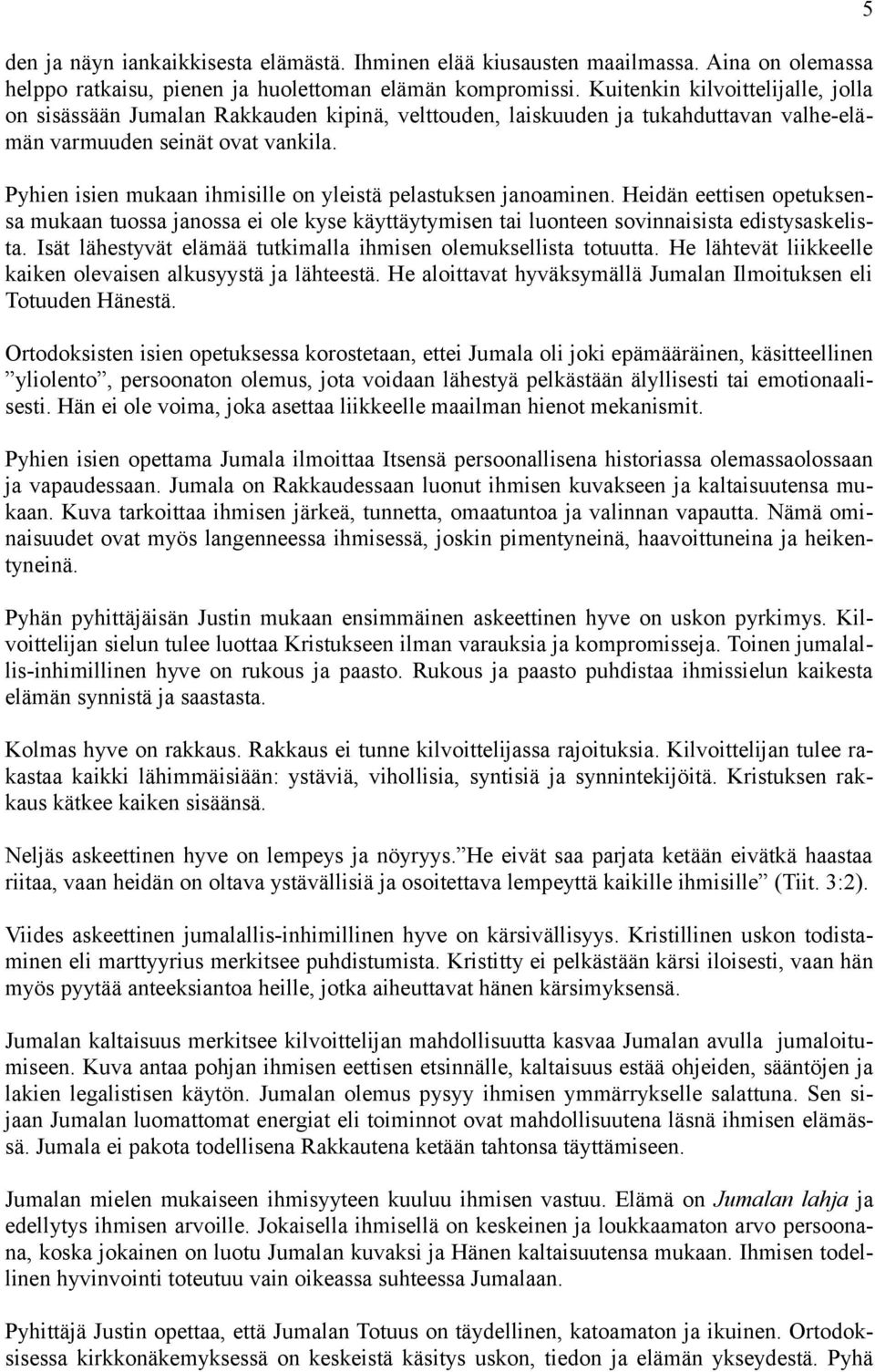 Pyhien isien mukaan ihmisille on yleistä pelastuksen janoaminen. Heidän eettisen opetuksensa mukaan tuossa janossa ei ole kyse käyttäytymisen tai luonteen sovinnaisista edistysaskelista.