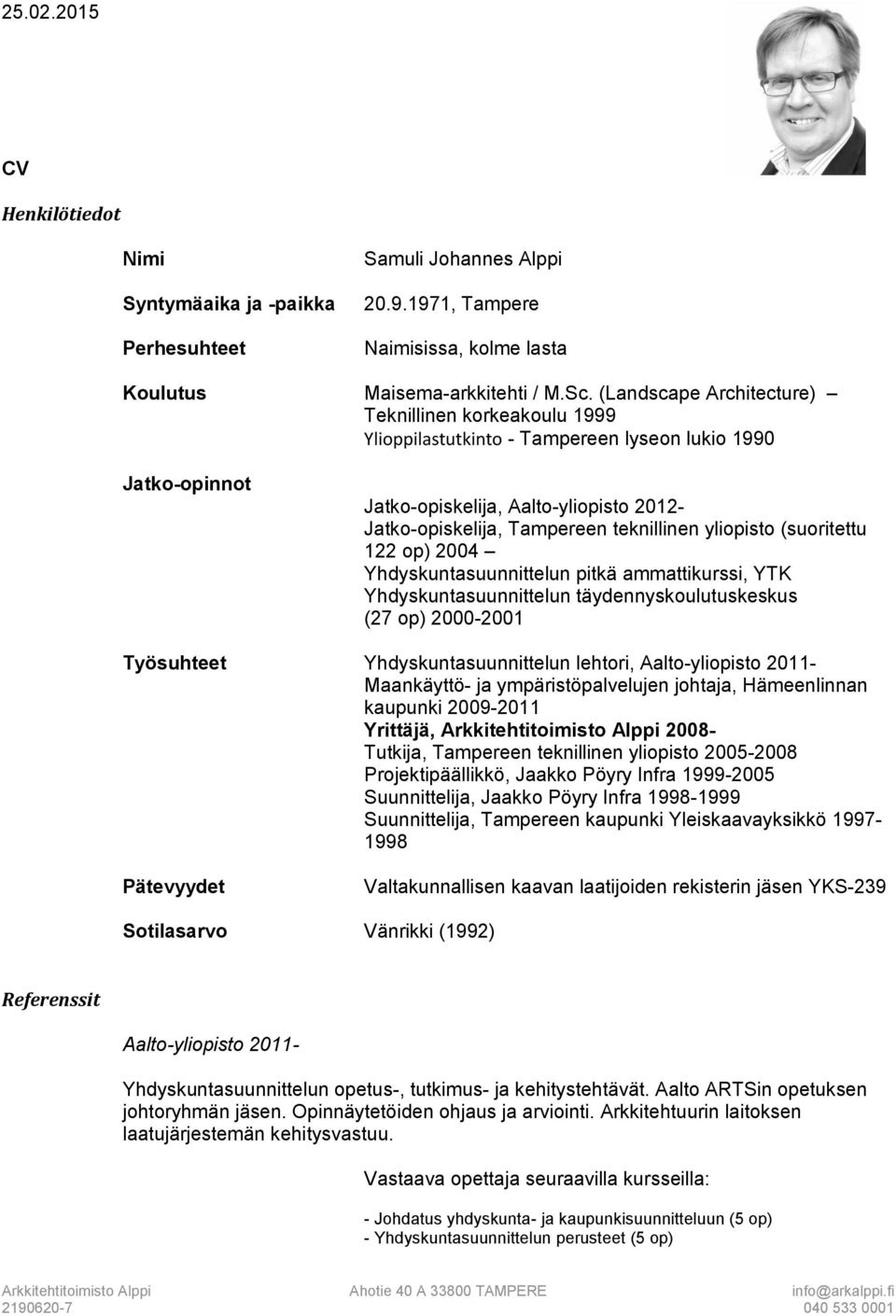 yliopisto (suoritettu 122 op) 2004 Yhdyskuntasuunnittelun pitkä ammattikurssi, YTK Yhdyskuntasuunnittelun täydennyskoulutuskeskus (27 op) 2000-2001 Työsuhteet Yhdyskuntasuunnittelun lehtori,